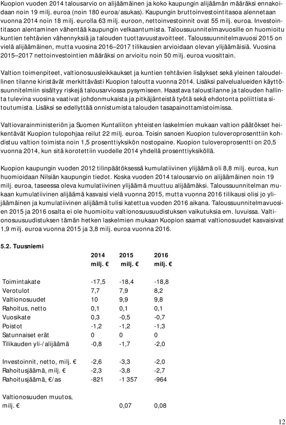 Taloussuunnitelmavuosille on huomioitu kuntien tehtävien vähennyksiä ja talouden tuottavuustavoitteet.