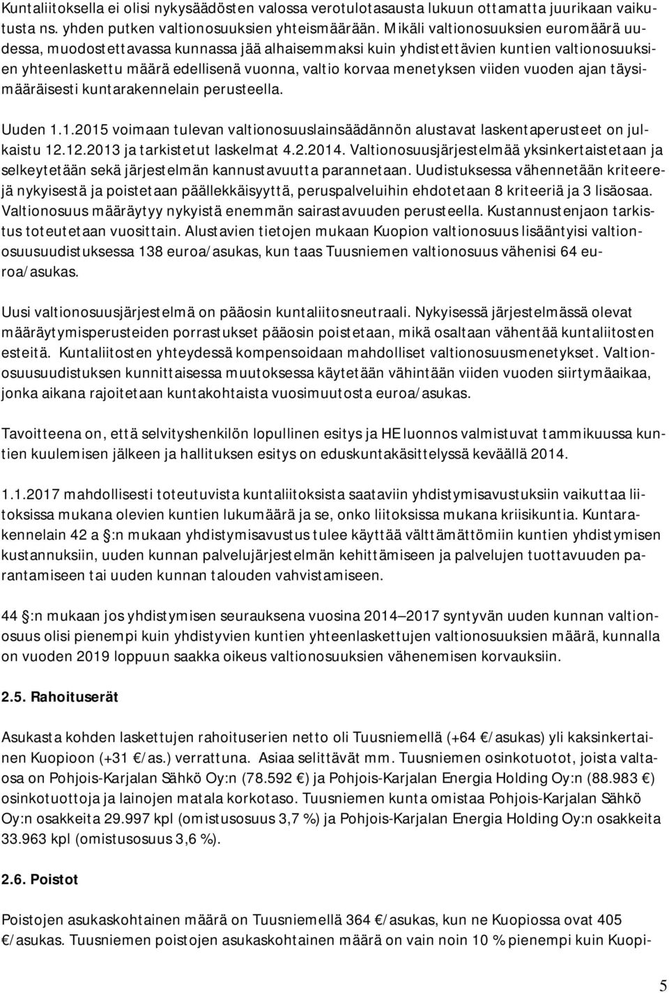 viiden vuoden ajan täysimääräisesti kuntarakennelain perusteella. Uuden 1.1.2015 voimaan tulevan valtionosuuslainsäädännön alustavat laskentaperusteet on julkaistu 12.12.2013 ja tarkistetut laskelmat 4.