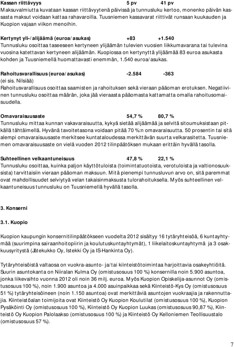 540 Tunnusluku osoittaa taseeseen kertyneen ylijäämän tulevien vuosien liikkumavarana tai tulevina vuosina katettavan kertyneen alijäämän.