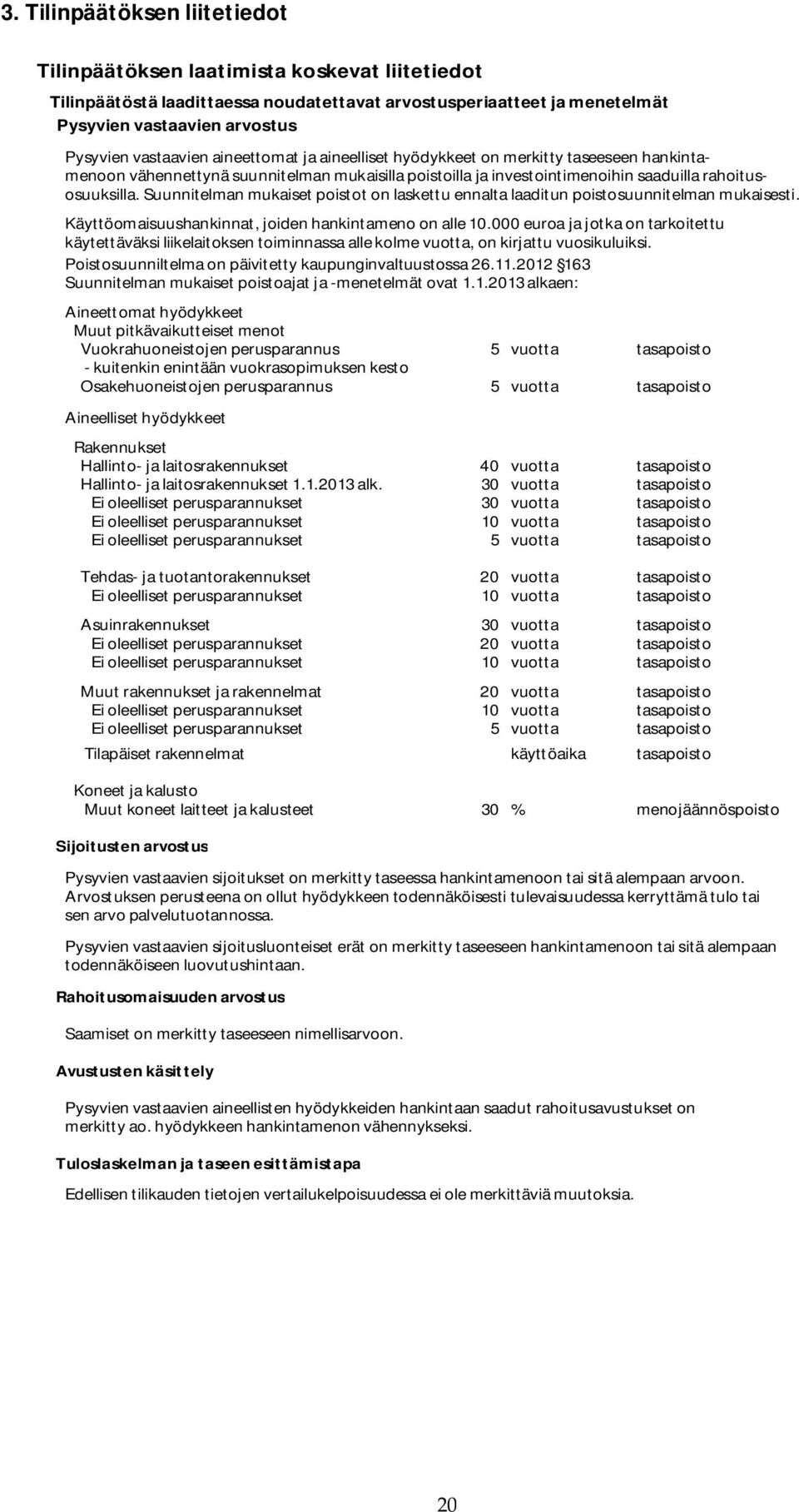 Suunnitelman mukaiset poistot on laskettu ennalta laaditun poistosuunnitelman mukaisesti. Käyttöomaisuushankinnat, joiden hankintameno on alle 10.