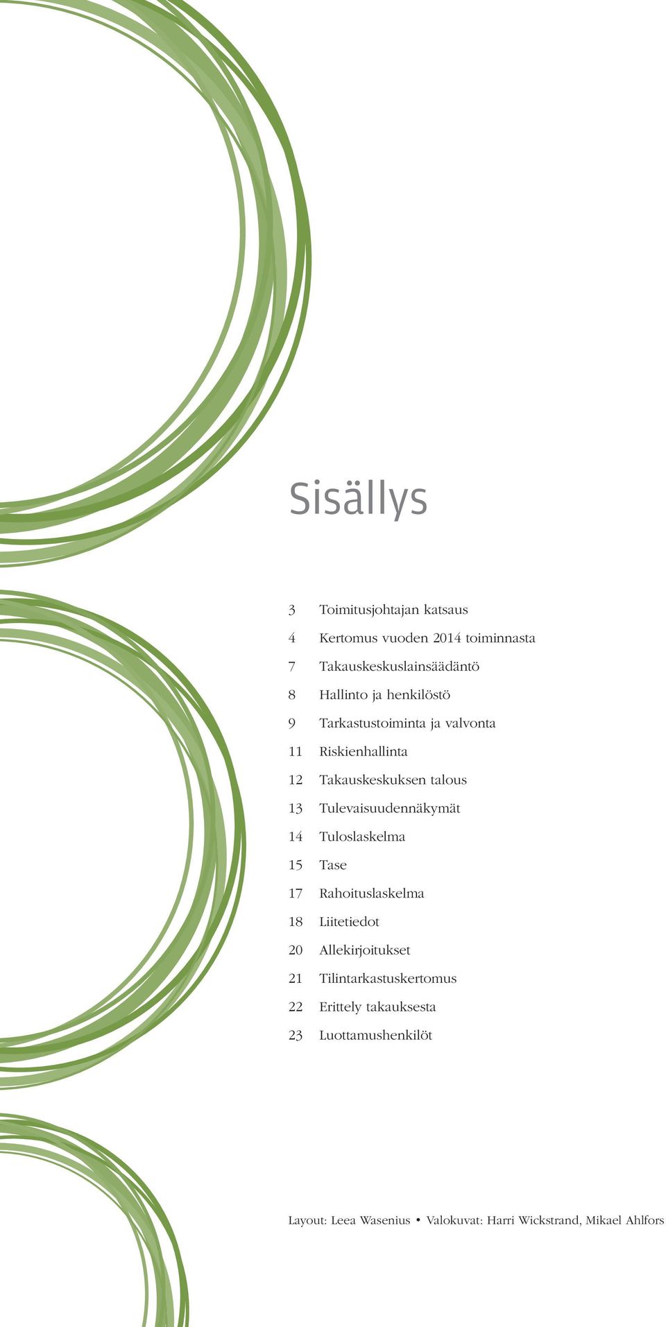 Tulevaisuudennäkymät 14 Tuloslaskelma 15 Tase 17 Rahoituslaskelma 18 Liitetiedot 20 Allekirjoitukset 21