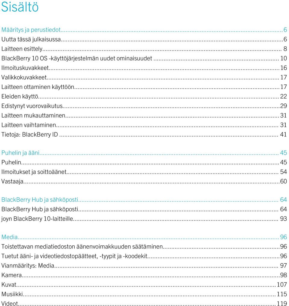 .. 45 Puhelin... 45 Ilmoitukset ja soittoäänet... 54 Vastaaja...60 BlackBerry Hub ja sähköposti... 64 BlackBerry Hub ja sähköposti... 64 joyn BlackBerry 10-laitteille... 93 Media.