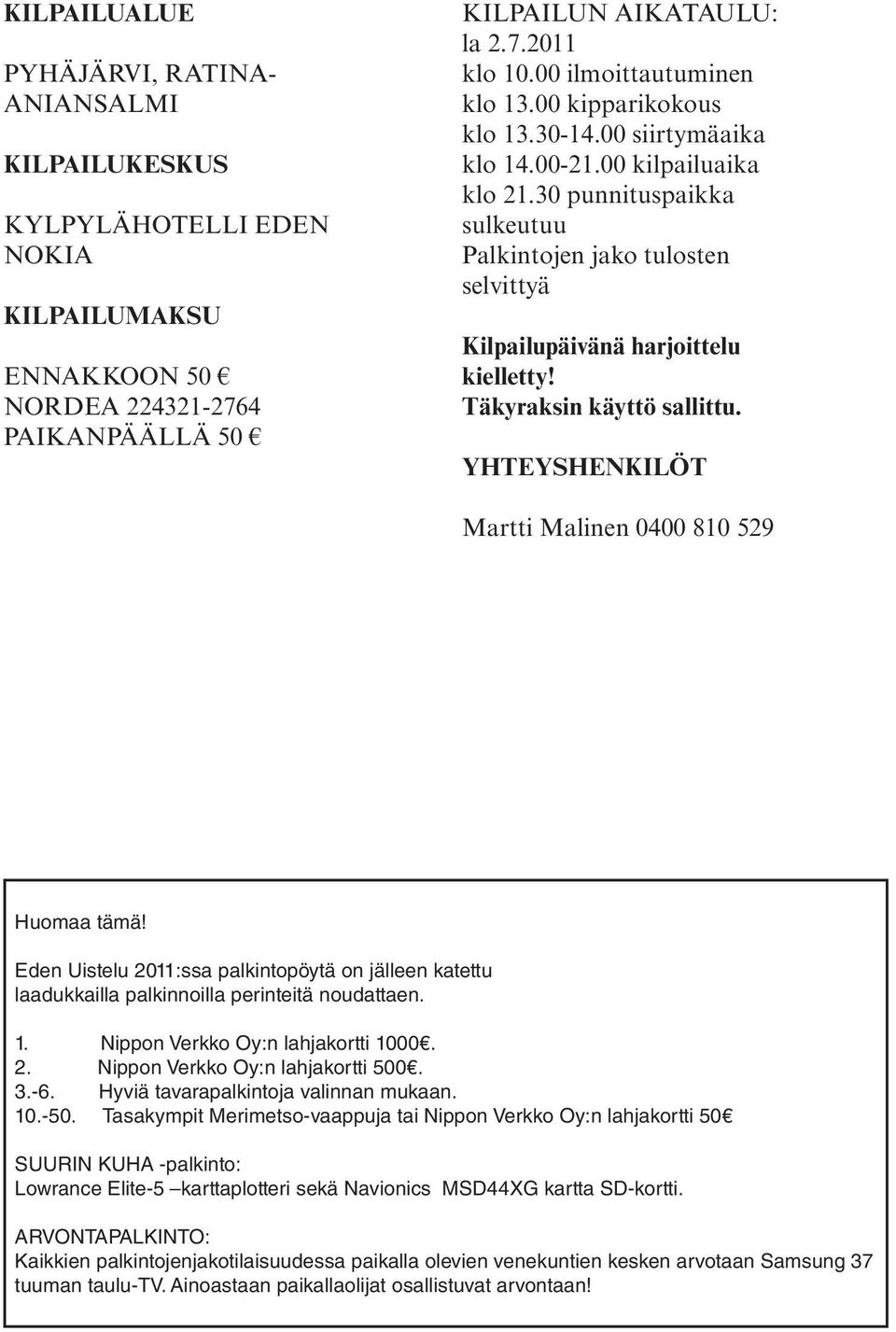 30 punnituspaikka sulkeutuu Palkintojen jako tulosten selvittyä Kilpailupäivänä harjoittelu kielletty! Täkyraksin käyttö sallittu. YHTEYSHENKILÖT Martti Malinen 0400 810 529 Huomaa tämä!