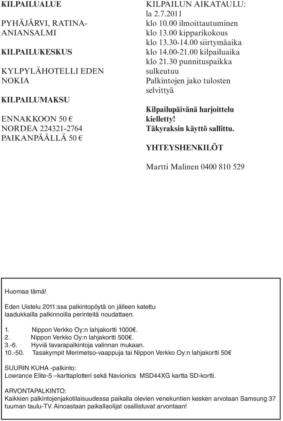 30 punnituspaikka sulkeutuu Palkintojen jako tulosten selvittyä Kilpailupäivänä harjoittelu kielletty! Täkyraksin käyttö sallittu. YHTEYSHENKILÖT Martti Malinen 0400 810 529 Huomaa tämä!