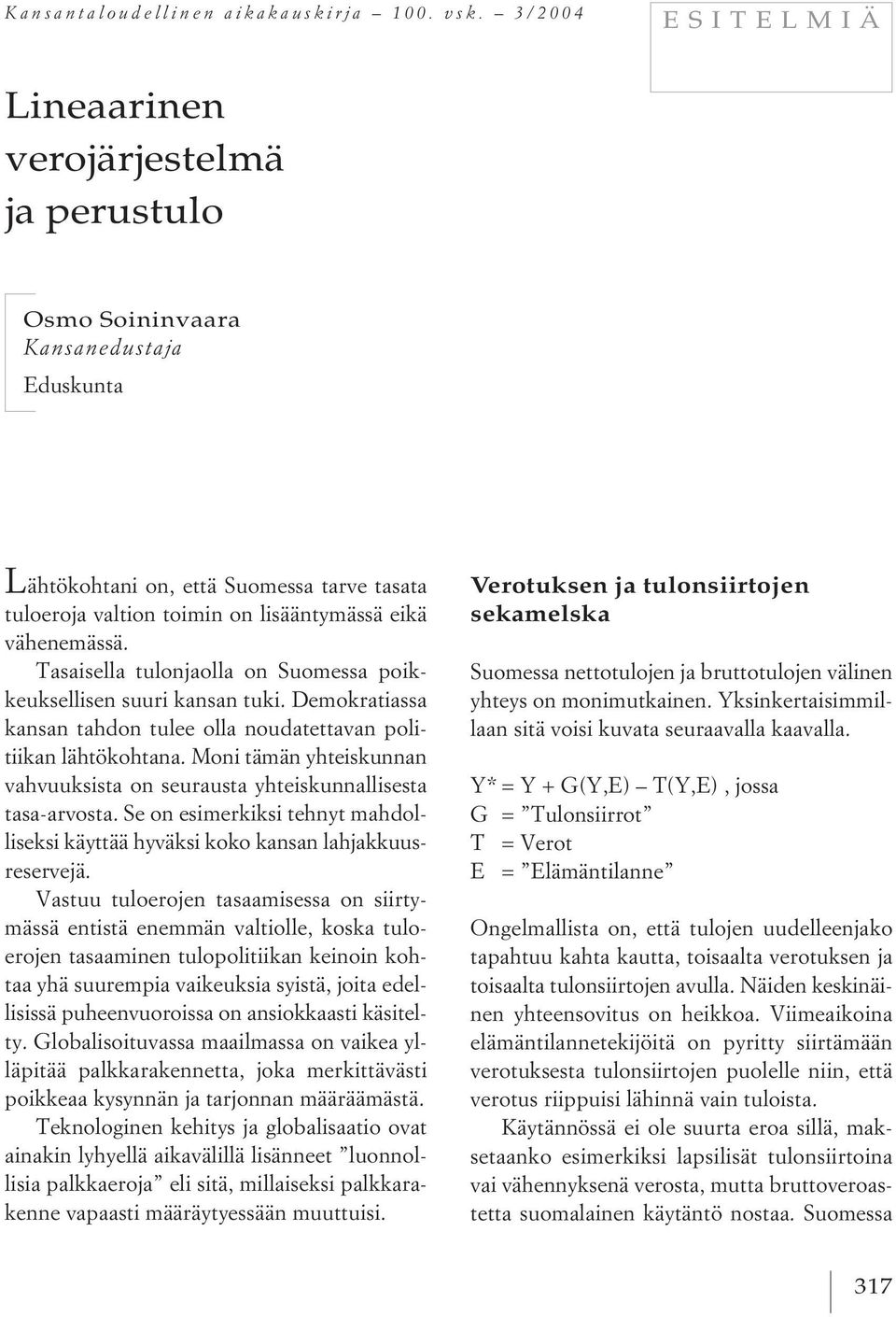 vähenemässä. Tasaisella tulonjaolla on Suomessa poikkeuksellisen suuri kansan tuki. Demokratiassa kansan tahdon tulee olla noudatettavan politiikan lähtökohtana.