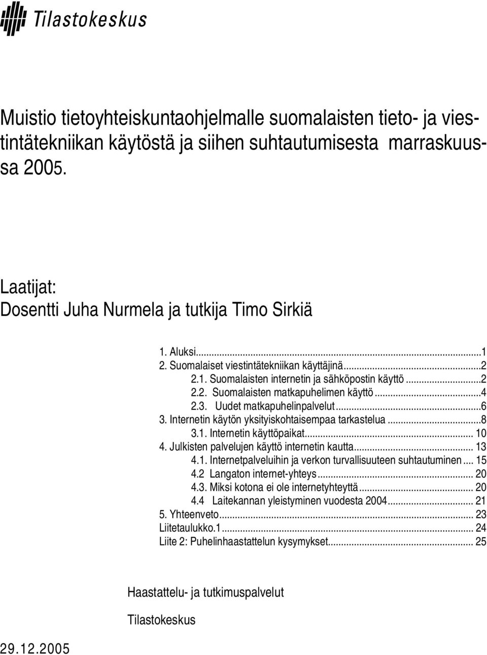 Internetin käytön yksityiskohtaisempaa tarkastelua...8 3.1. Internetin käyttöpaikat... 10 4. Julkisten palvelujen käyttö internetin kautta... 13 4.1. Internetpalveluihin ja verkon turvallisuuteen suhtautuminen.