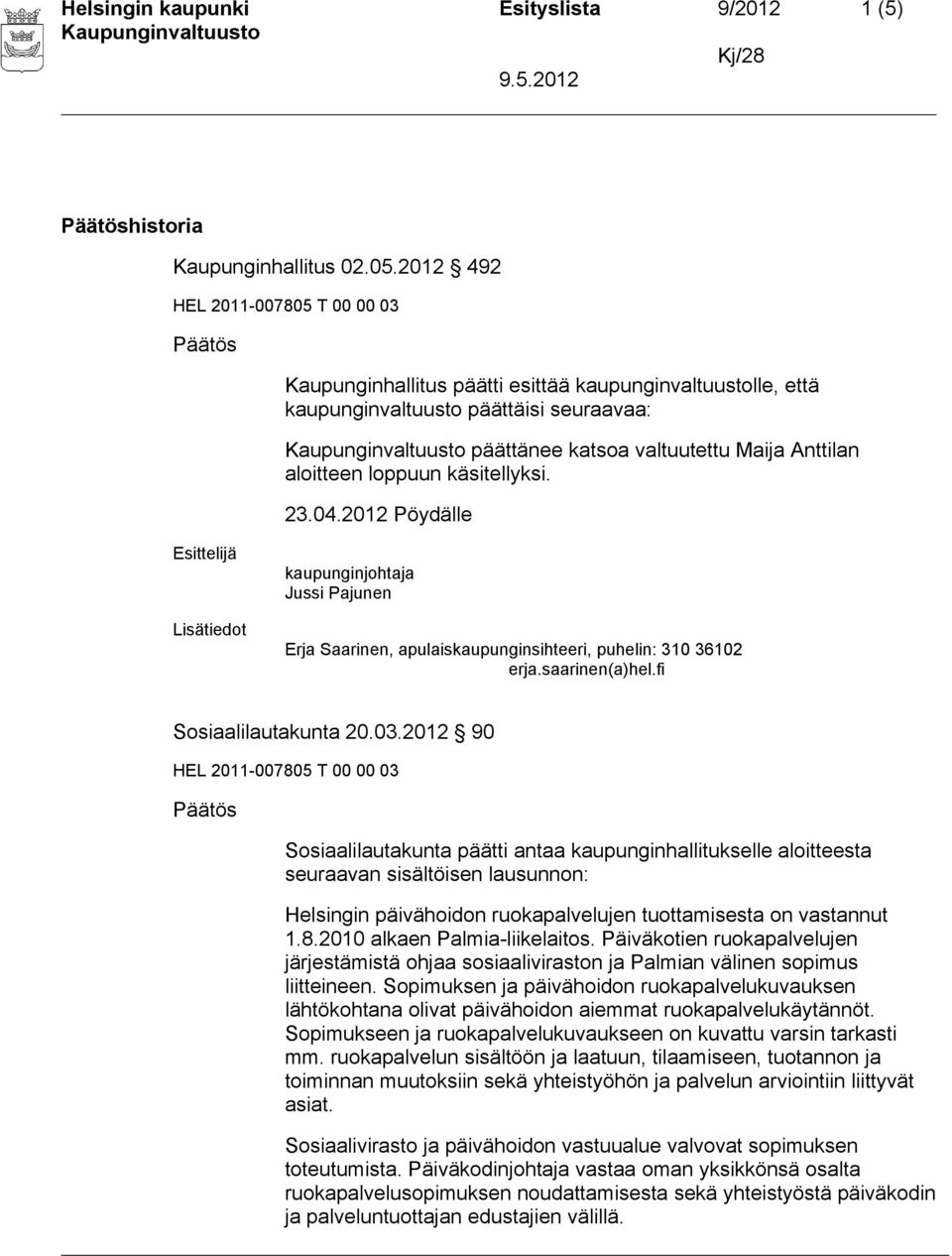 2012 Pöydälle kaupunginjohtaja Jussi Pajunen Erja Saarinen, apulaiskaupunginsihteeri, puhelin: 310 36102 erja.saarinen(a)hel.fi Sosiaalilautakunta 20.03.