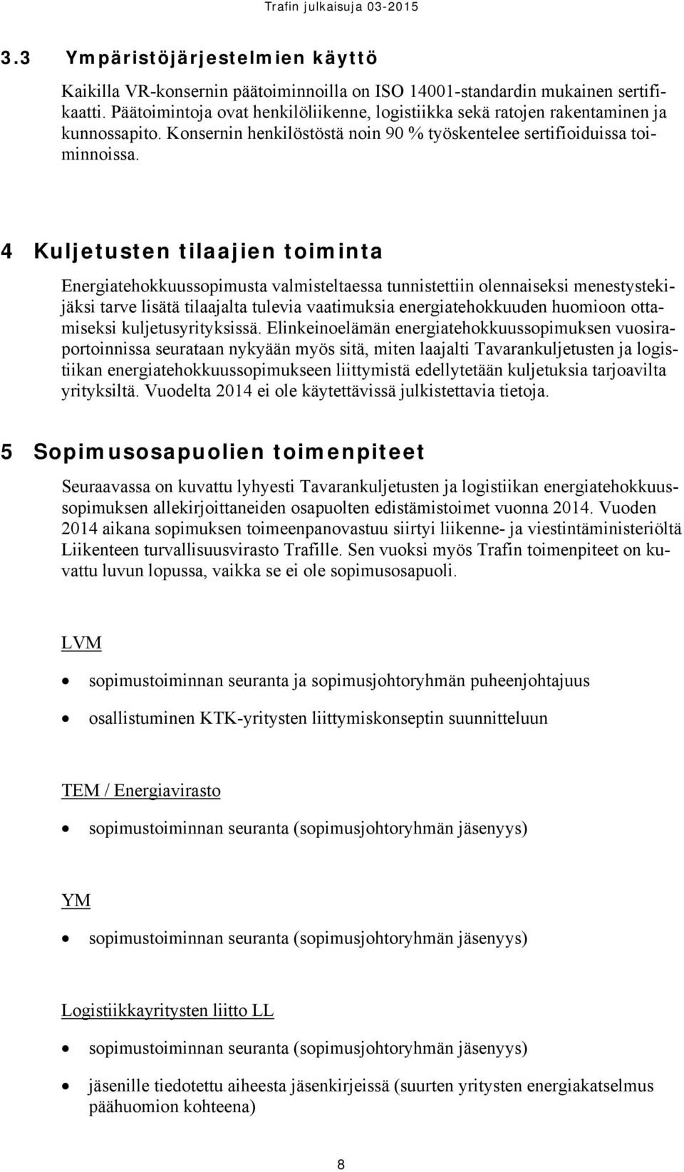 4 Kuljetusten tilaajien toiminta Energiatehokkuussopimusta valmisteltaessa tunnistettiin olennaiseksi menestystekijäksi tarve lisätä tilaajalta tulevia vaatimuksia energiatehokkuuden huomioon