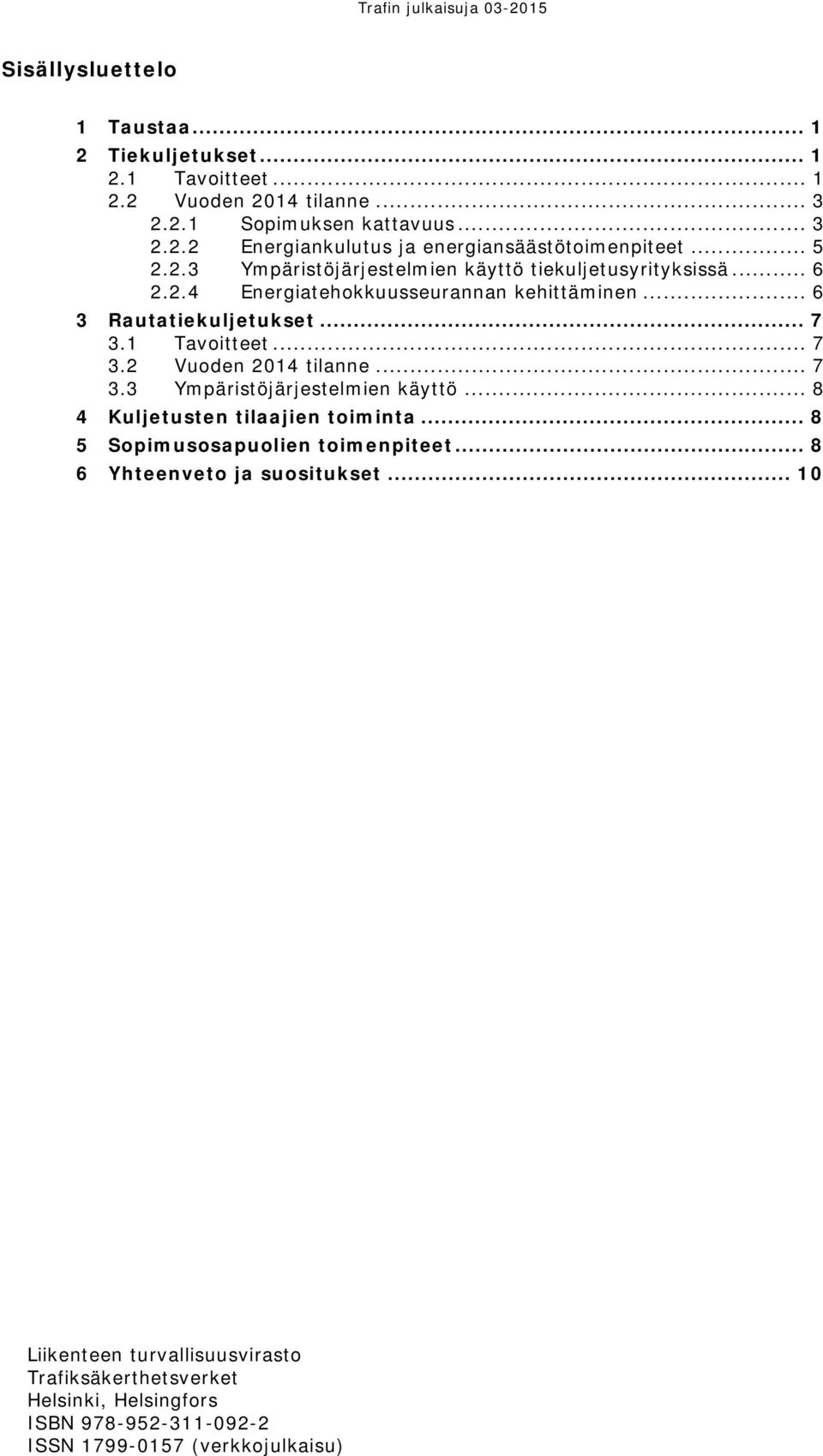 1 Tavoitteet... 7 3.2 Vuoden 2014 tilanne... 7 3.3 Ympäristöjärjestelmien käyttö... 8 4 Kuljetusten tilaajien toiminta... 8 5 Sopimusosapuolien toimenpiteet.