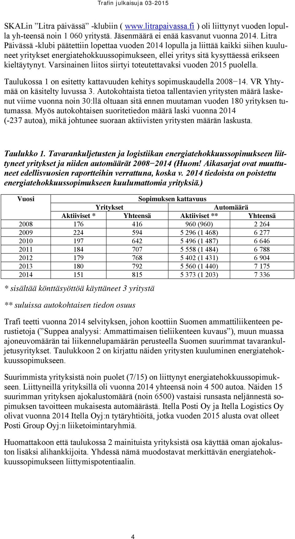 Varsinainen liitos siirtyi toteutettavaksi vuoden 2015 puolella. Taulukossa 1 on esitetty kattavuuden kehitys sopimuskaudella 2008 14. VR Yhtymää on käsitelty luvussa 3.