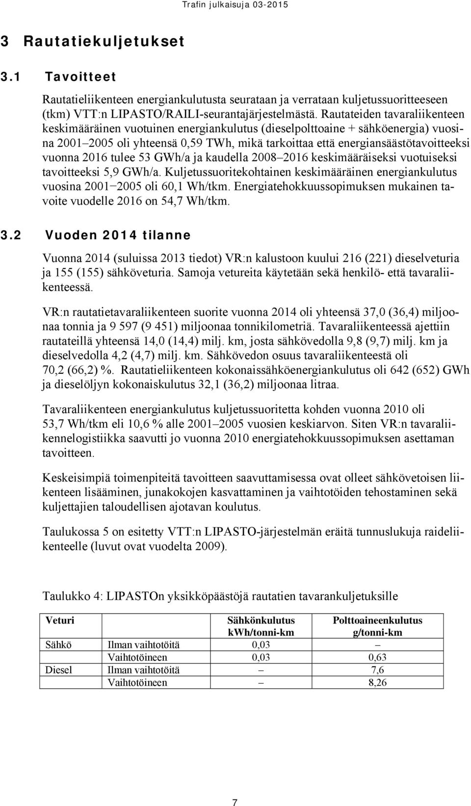 2016 tulee 53 GWh/a ja kaudella 2008 2016 keskimääräiseksi vuotuiseksi tavoitteeksi 5,9 GWh/a. Kuljetussuoritekohtainen keskimääräinen energiankulutus vuosina 2001 2005 oli 60,1 Wh/tkm.