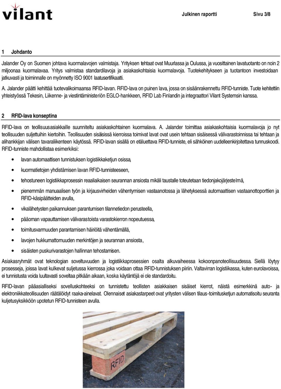 Jalander päätti kehittää tuotevalikoimaansa RFID-lavan. RFID-lava on puinen lava, jossa on sisäänrakennettu RFID-tunniste.