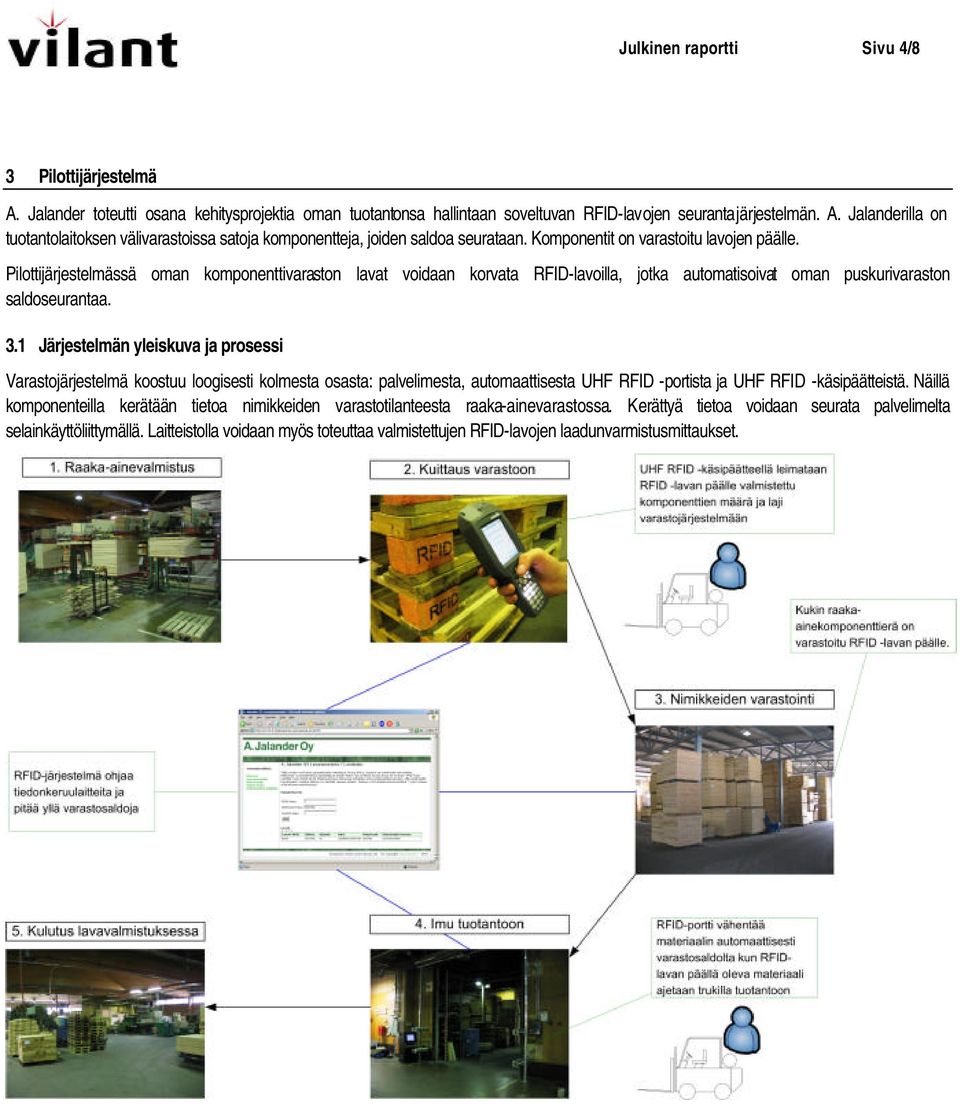 1 Järjestelmän yleiskuva ja prosessi Varastojärjestelmä koostuu loogisesti kolmesta osasta: palvelimesta, automaattisesta UHF RFID -portista ja UHF RFID -käsipäätteistä.