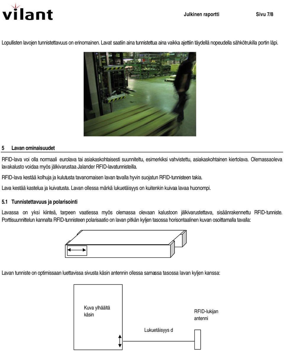 Olemassaoleva lavakalusto voidaa myös jälkivarustaa Jalander RFID-lavatunnisteilla. RFID-lava kestää kolhuja ja kulutusta tavanomaisen lavan tavalla hyvin suojatun RFID-tunnisteen takia.