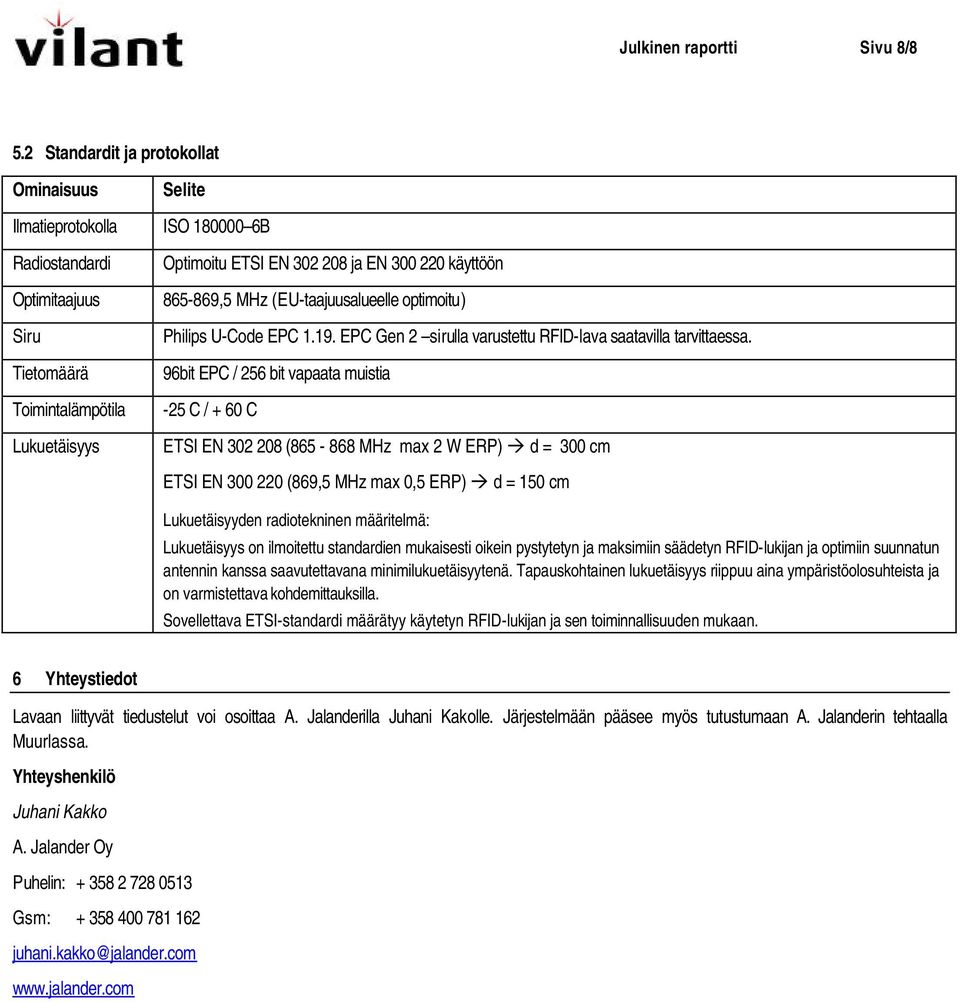 käyttöön 865-869,5 MHz (EU-taajuusalueelle optimoitu) Philips U-Code EPC 1.19. EPC Gen 2 sirulla varustettu RFID-lava saatavilla tarvittaessa.