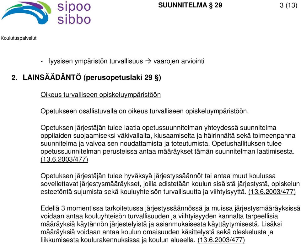 Opetuksen järjestäjän tulee laatia opetussuunnitelman yhteydessä suunnitelma oppilaiden suojaamiseksi väkivallalta, kiusaamiselta ja häirinnältä sekä toimeenpanna suunnitelma ja valvoa sen