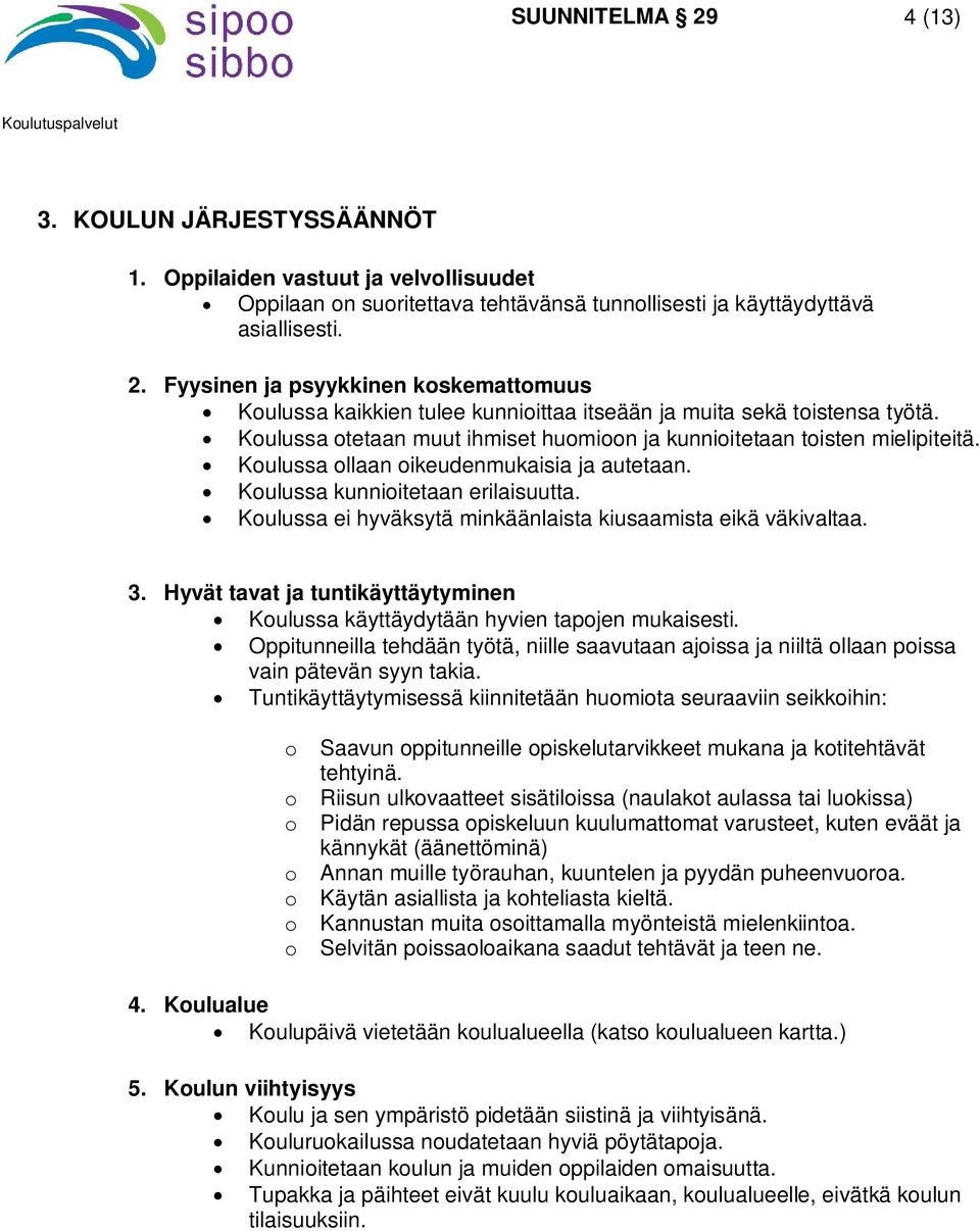 Koulussa ei hyväksytä minkäänlaista kiusaamista eikä väkivaltaa. 3. Hyvät tavat ja tuntikäyttäytyminen Koulussa käyttäydytään hyvien tapojen mukaisesti.