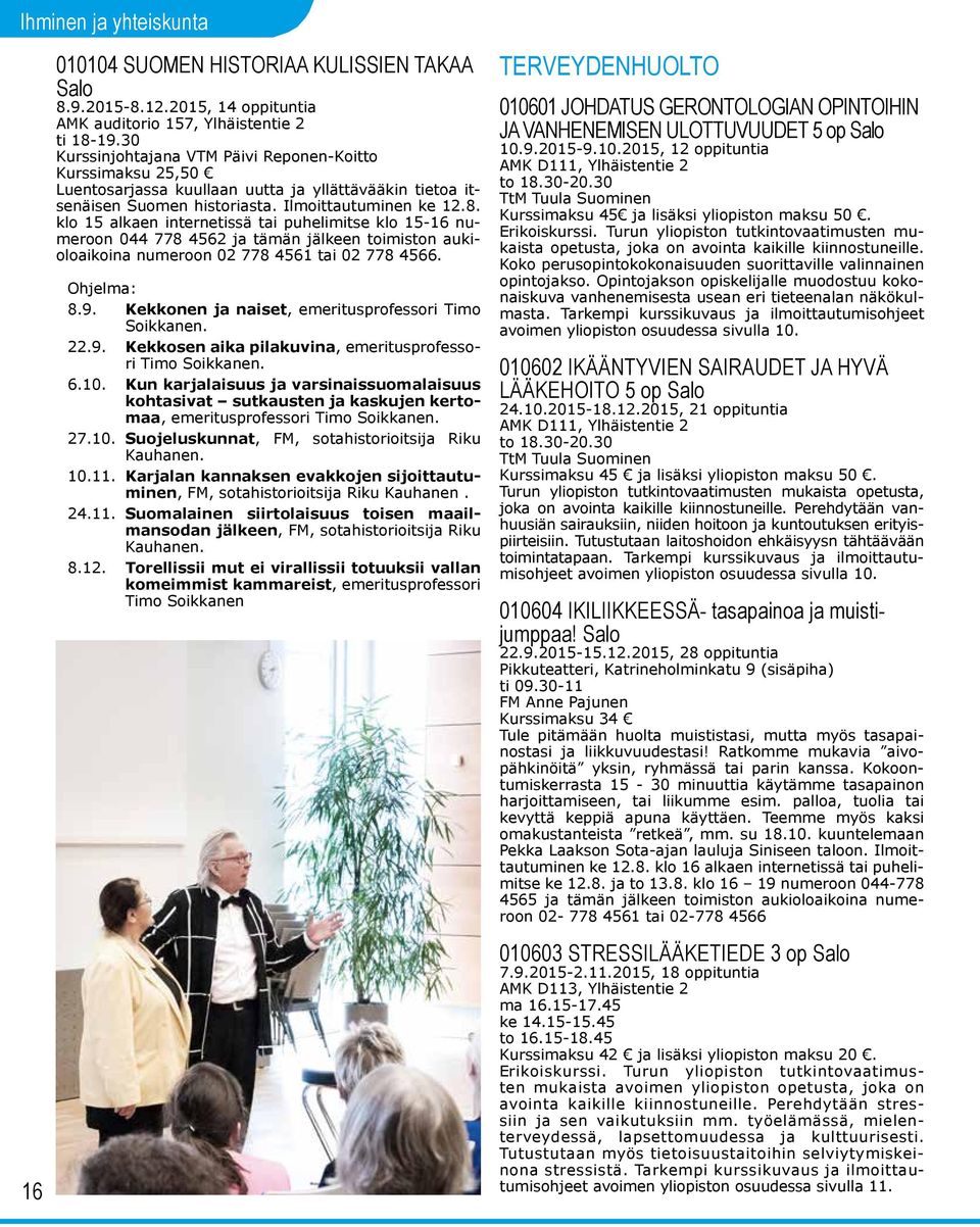 klo 15 alkaen internetissä tai puhelimitse klo 15-16 numeroon 044 778 4562 ja tämän jälkeen toimiston aukioloaikoina numeroon 02 778 4561 tai 02 778 4566. Ohjelma: 8.9.