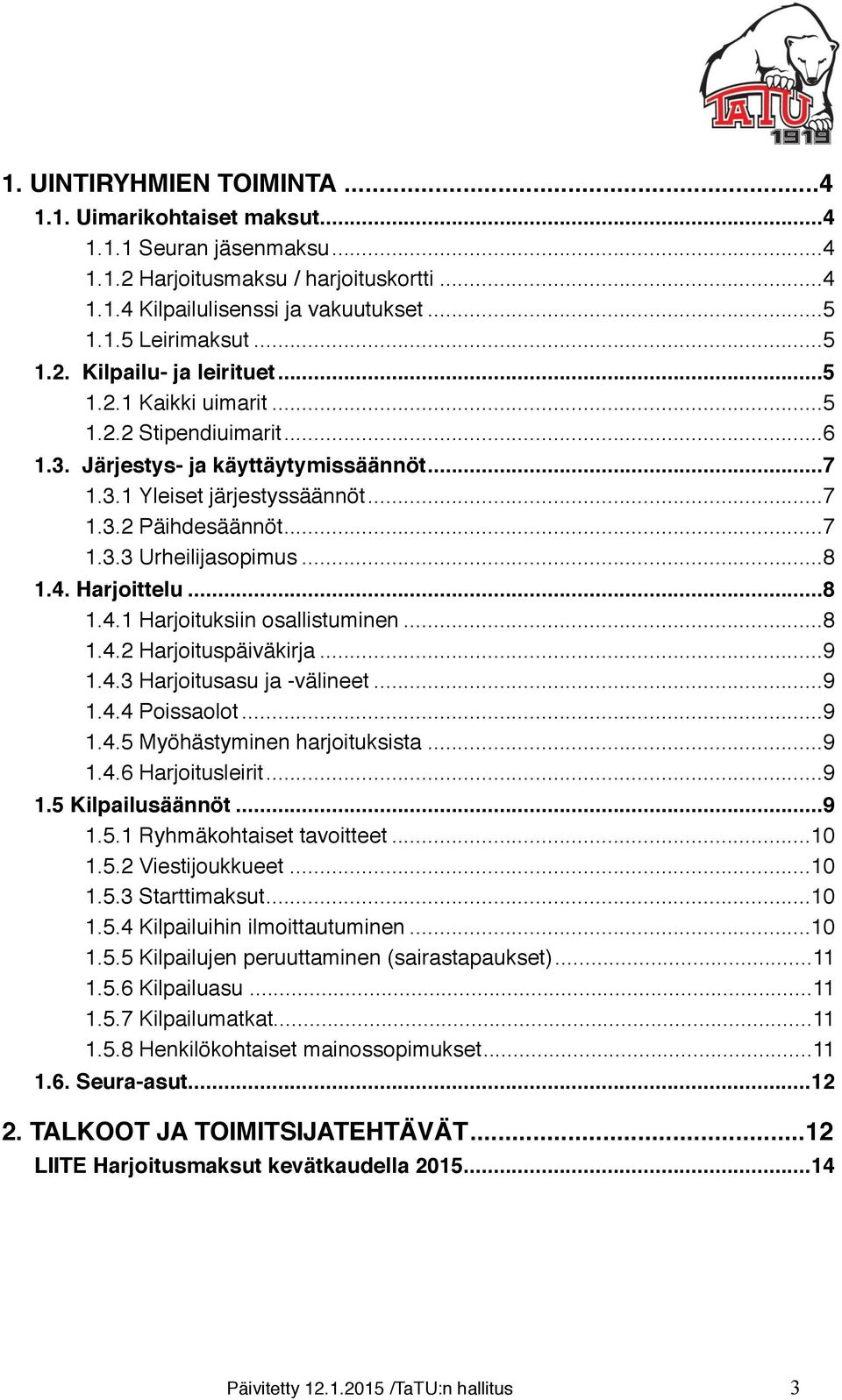 .. 8 1.4. Harjoittelu... 8 1.4.1 Harjoituksiin osallistuminen... 8 1.4.2 Harjoituspäiväkirja... 9 1.4.3 Harjoitusasu ja -välineet... 9 1.4.4 Poissaolot... 9 1.4.5 Myöhästyminen harjoituksista... 9 1.4.6 Harjoitusleirit.