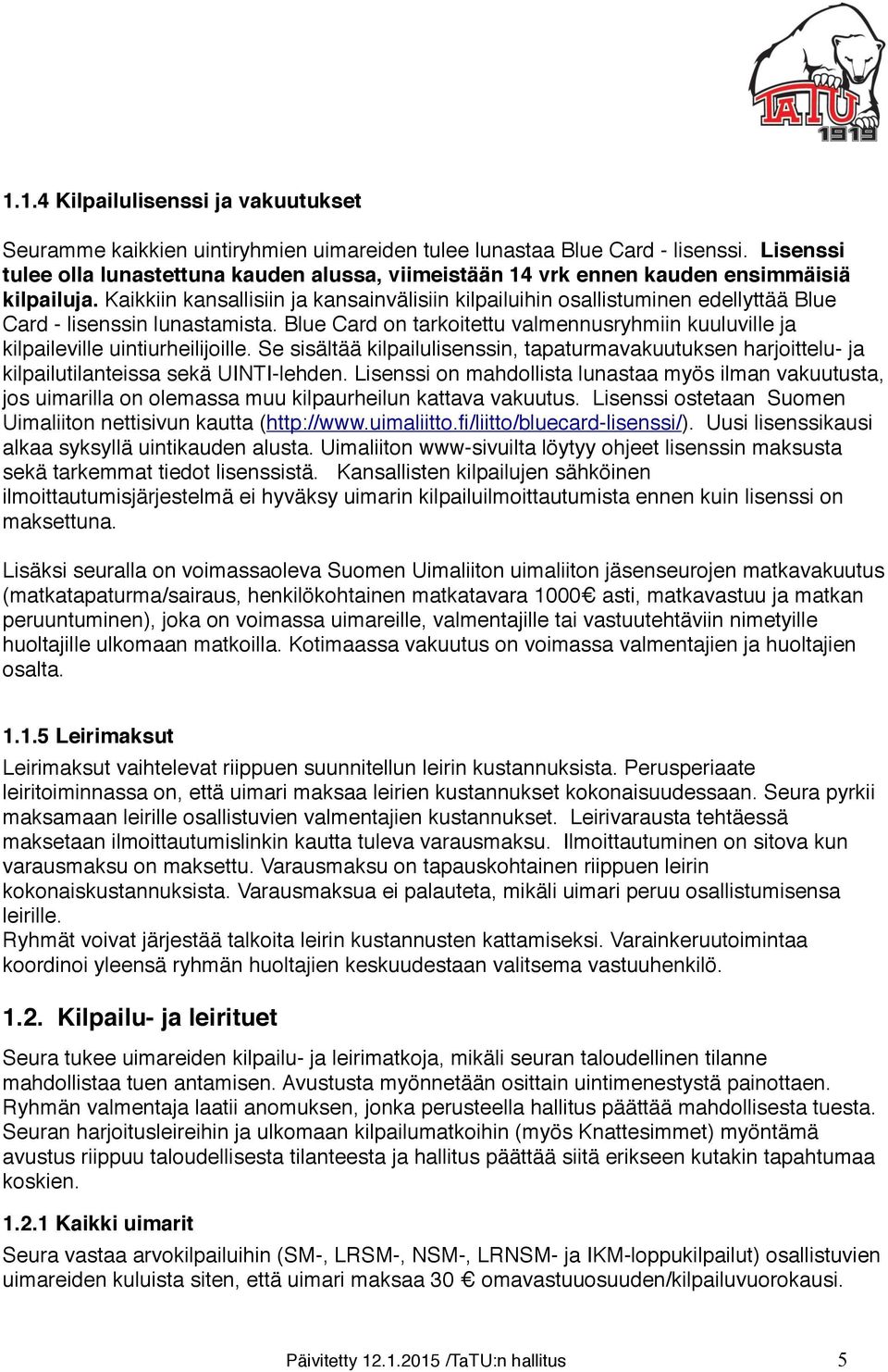 Kaikkiin kansallisiin ja kansainvälisiin kilpailuihin osallistuminen edellyttää Blue Card - lisenssin lunastamista.