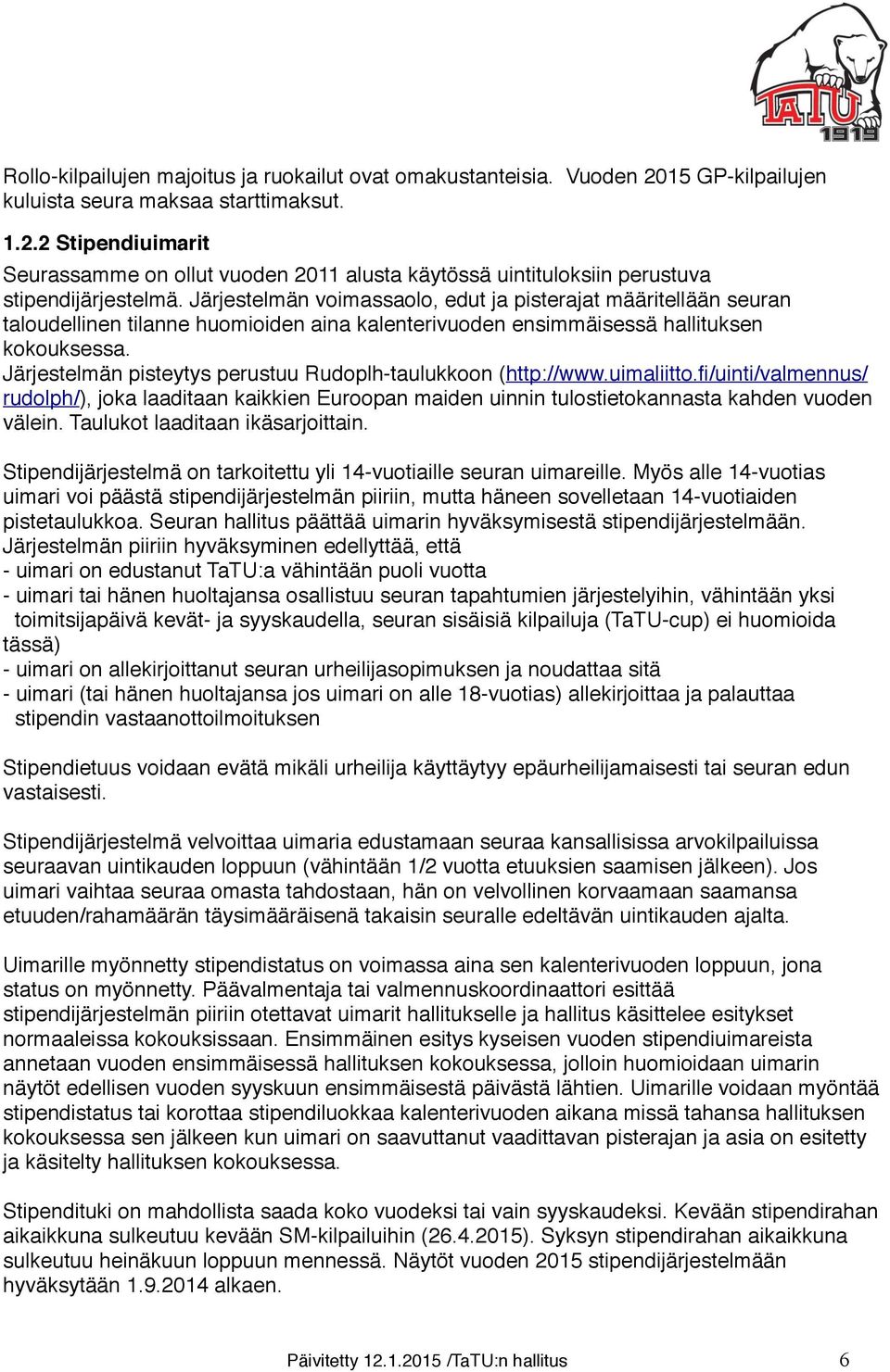 Järjestelmän pisteytys perustuu Rudoplh-taulukkoon (http://www.uimaliitto.fi/uinti/valmennus/ rudolph/), joka laaditaan kaikkien Euroopan maiden uinnin tulostietokannasta kahden vuoden välein.