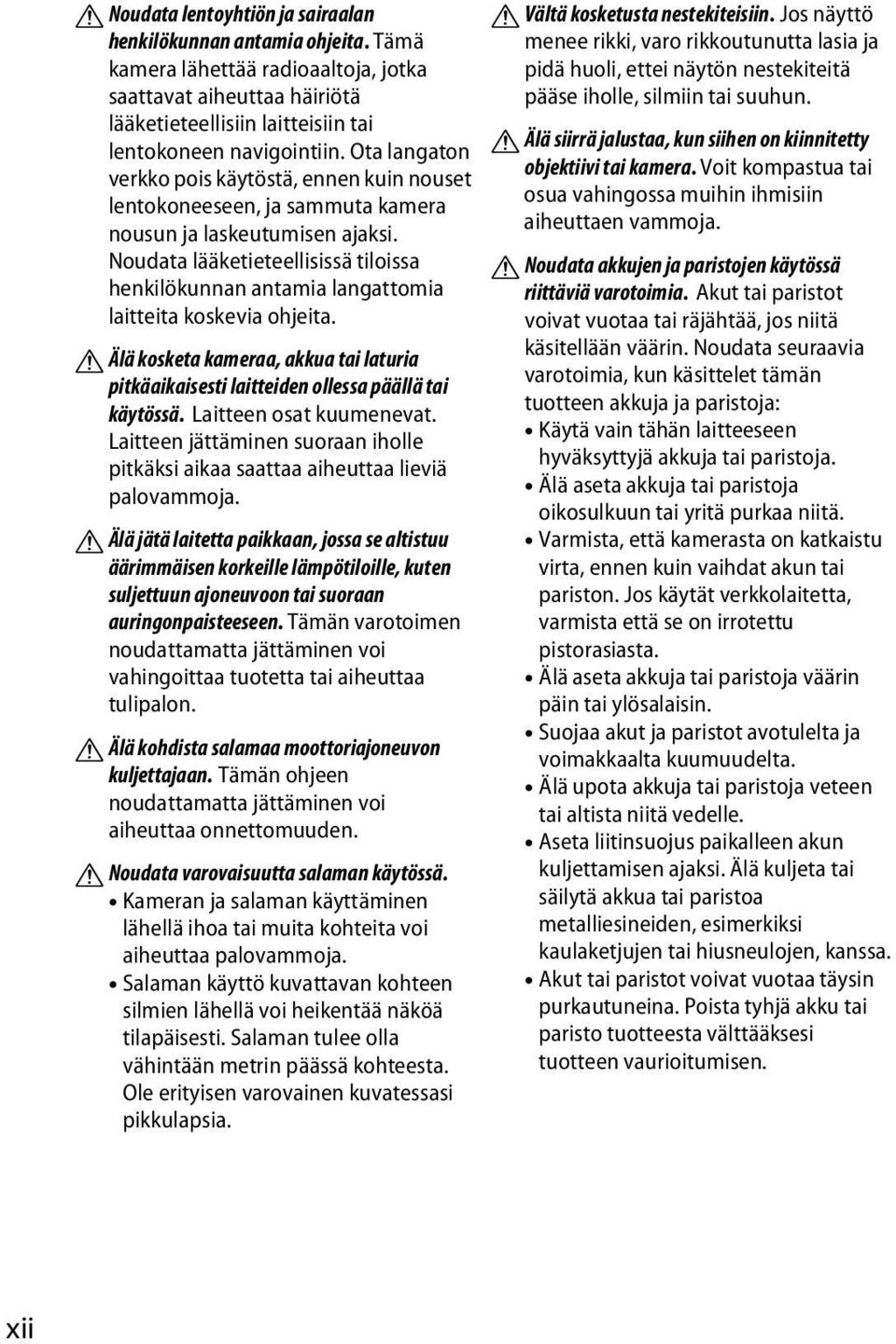 Noudata lääketieteellisissä tiloissa henkilökunnan antamia langattomia laitteita koskevia ohjeita. A Älä kosketa kameraa, akkua tai laturia pitkäaikaisesti laitteiden ollessa päällä tai käytössä.