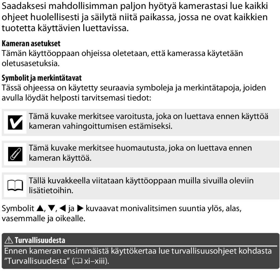 Symbolit ja merkintätavat Tässä ohjeessa on käytetty seuraavia symboleja ja merkintätapoja, joiden avulla löydät helposti tarvitsemasi tiedot: D A 0 Tämä kuvake merkitsee varoitusta, joka on luettava