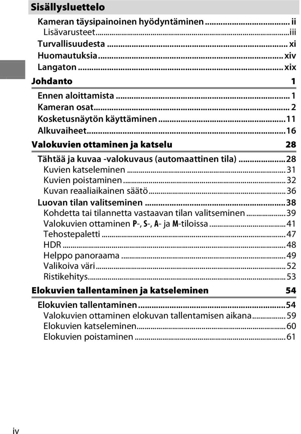 ..32 Kuvan reaaliaikainen säätö...36 Luovan tilan valitseminen...38 Kohdetta tai tilannetta vastaavan tilan valitseminen...39 Valokuvien ottaminen P-, S-, A- ja M-tiloissa...41 Tehostepaletti...47 HDR.