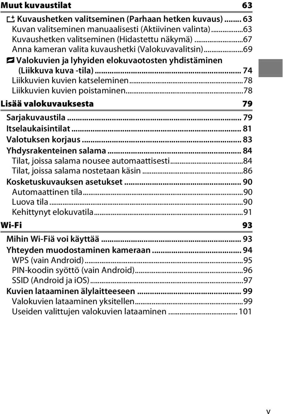 ..78 Liikkuvien kuvien poistaminen...78 Lisää valokuvauksesta 79 Sarjakuvaustila... 79 Itselaukaisintilat... 81 Valotuksen korjaus... 83 Yhdysrakenteinen salama.