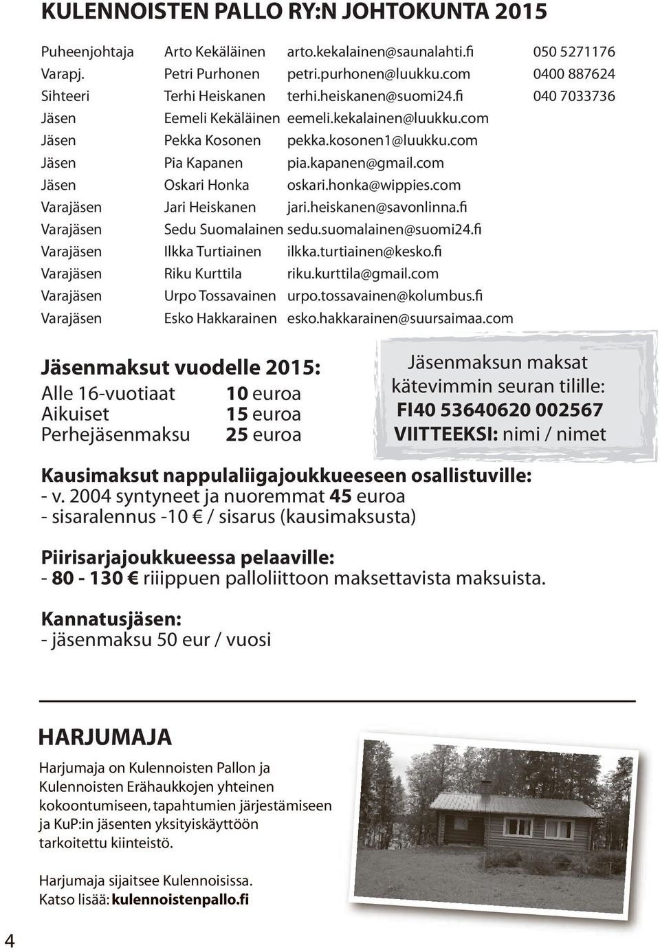 com Jäsen Pia Kapanen pia.kapanen@gmail.com Jäsen Oskari Honka oskari.honka@wippies.com Varajäsen Jari Heiskanen jari.heiskanen@savonlinna.fi Varajäsen Sedu Suomalainen sedu.suomalainen@suomi24.