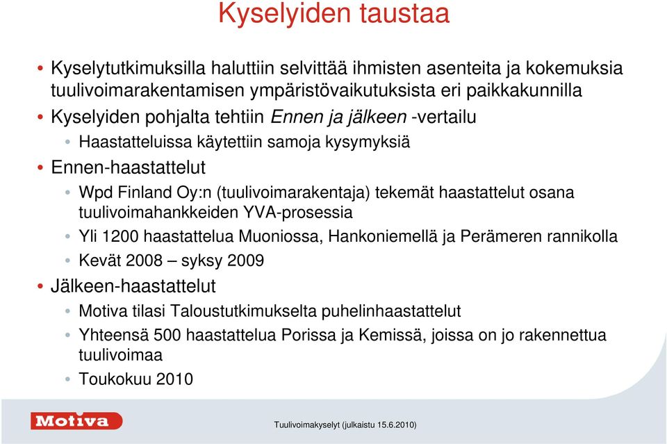 tekemät haastattelut osana tuulivoimahankkeiden YVA-prosessia Yli 1200 haastattelua Muoniossa, Hankoniemellä ja Perämeren rannikolla Kevät 2008 syksy 2009