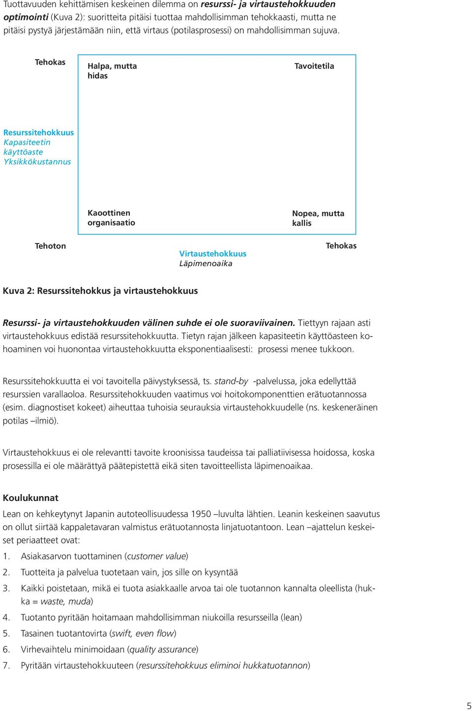 Tehokas Halpa, mutta hidas Tavoitetila Resurssitehokkuus Kapasiteetin käyttöaste Yksikkökustannus Kaoottinen organisaatio Nopea, mutta Jatkuva kallis Prosessi Tehoton Virtaustehokkuus Läpimenoaika