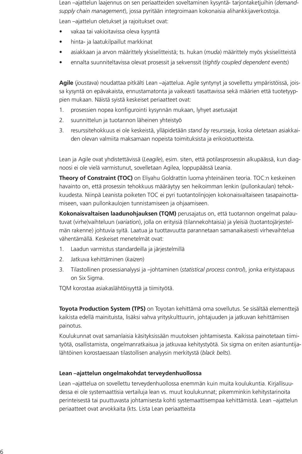 hukan (muda) määrittely myös yksiselitteistä ennalta suunniteltavissa olevat prosessit ja sekvenssit (tightly coupled dependent events) Agile (joustava) noudattaa pitkälti Lean ajattelua.