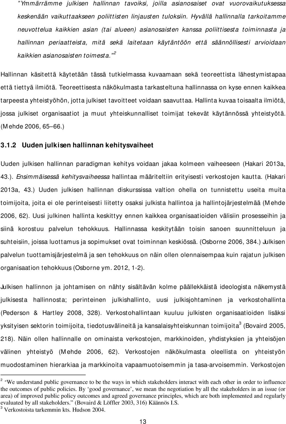 arvioidaan kaikkien asianosaisten toimesta. 2 Hallinnan käsitettä käytetään tässä tutkielmassa kuvaamaan sekä teoreettista lähestymistapaa että tiettyä ilmiötä.