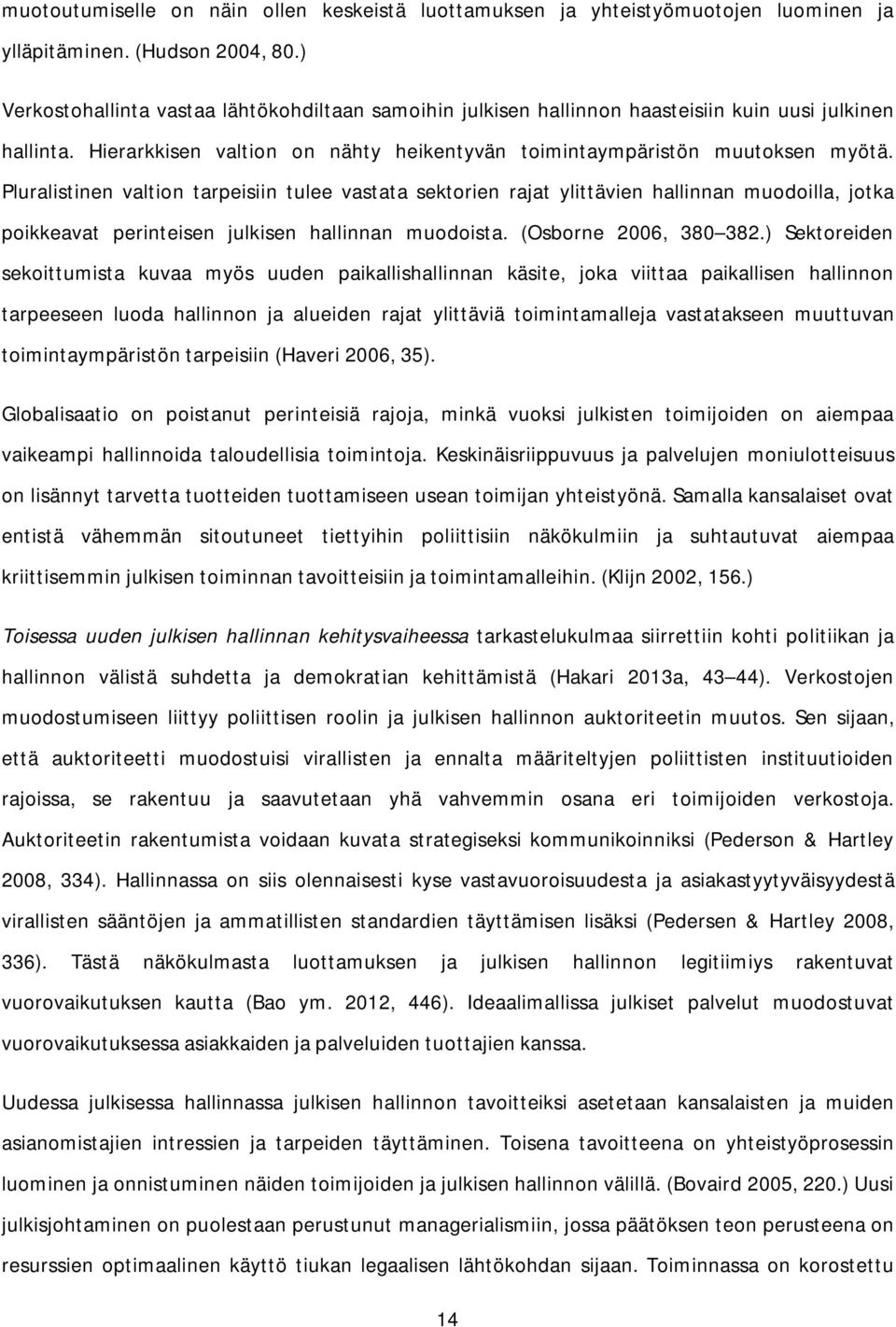 Pluralistinen valtion tarpeisiin tulee vastata sektorien rajat ylittävien hallinnan muodoilla, jotka poikkeavat perinteisen julkisen hallinnan muodoista. (Osborne 2006, 380 382.