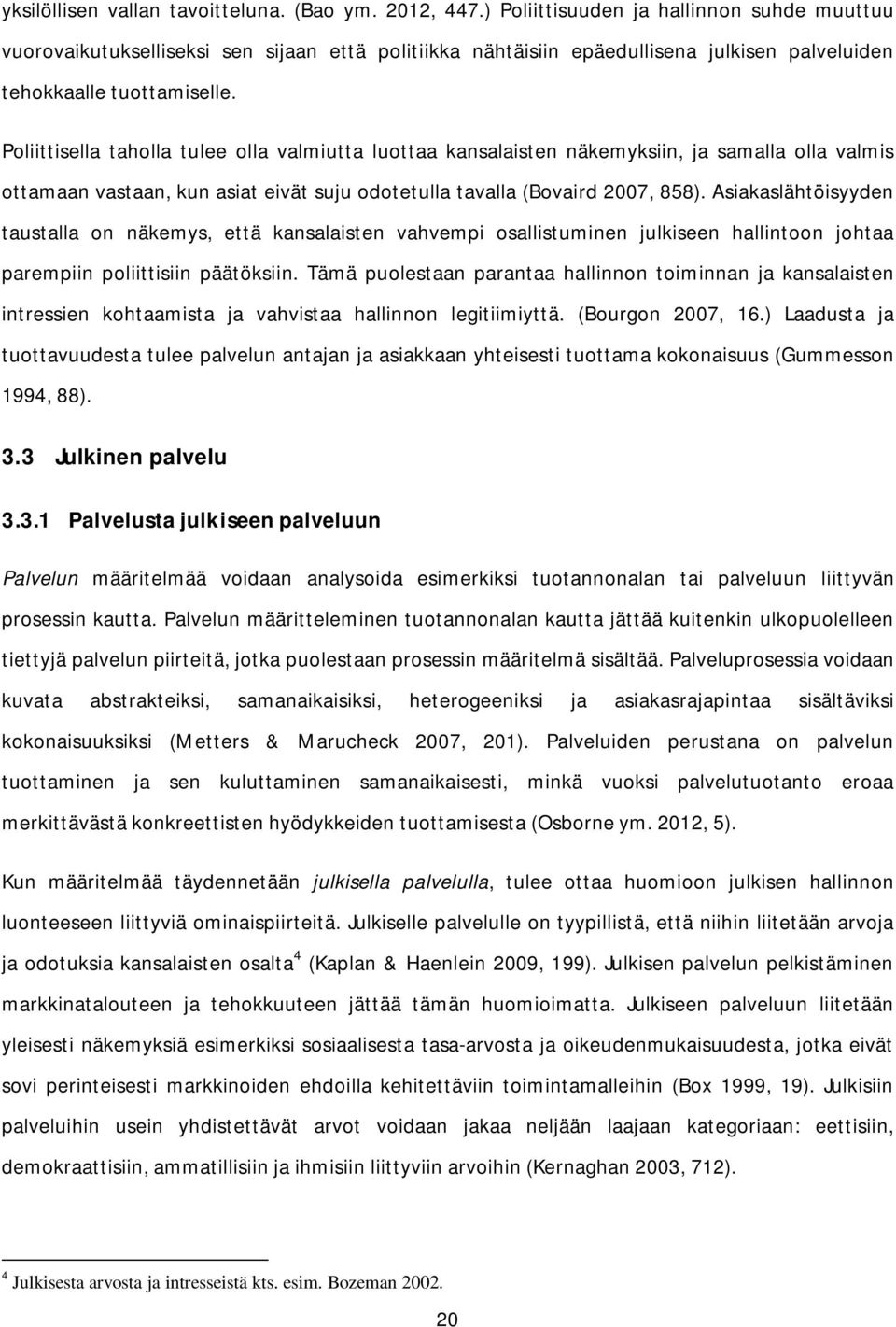 Poliittisella taholla tulee olla valmiutta luottaa kansalaisten näkemyksiin, ja samalla olla valmis ottamaan vastaan, kun asiat eivät suju odotetulla tavalla (Bovaird 2007, 858).