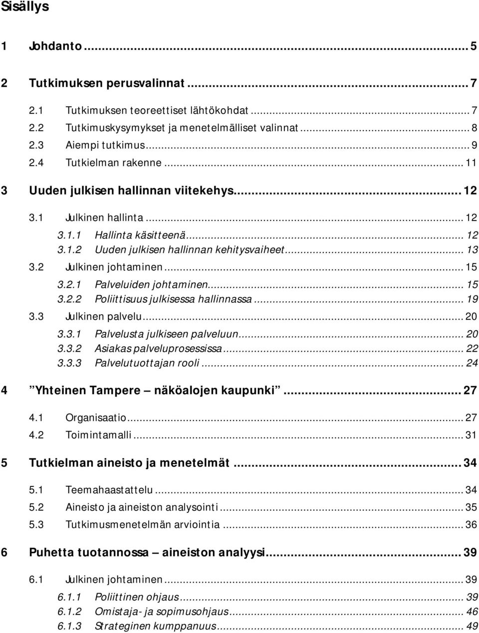 2 Julkinen johtaminen... 15 3.2.1 Palveluiden johtaminen... 15 3.2.2 Poliittisuus julkisessa hallinnassa... 19 3.3 Julkinen palvelu... 20 3.3.1 Palvelusta julkiseen palveluun... 20 3.3.2 Asiakas palveluprosessissa.