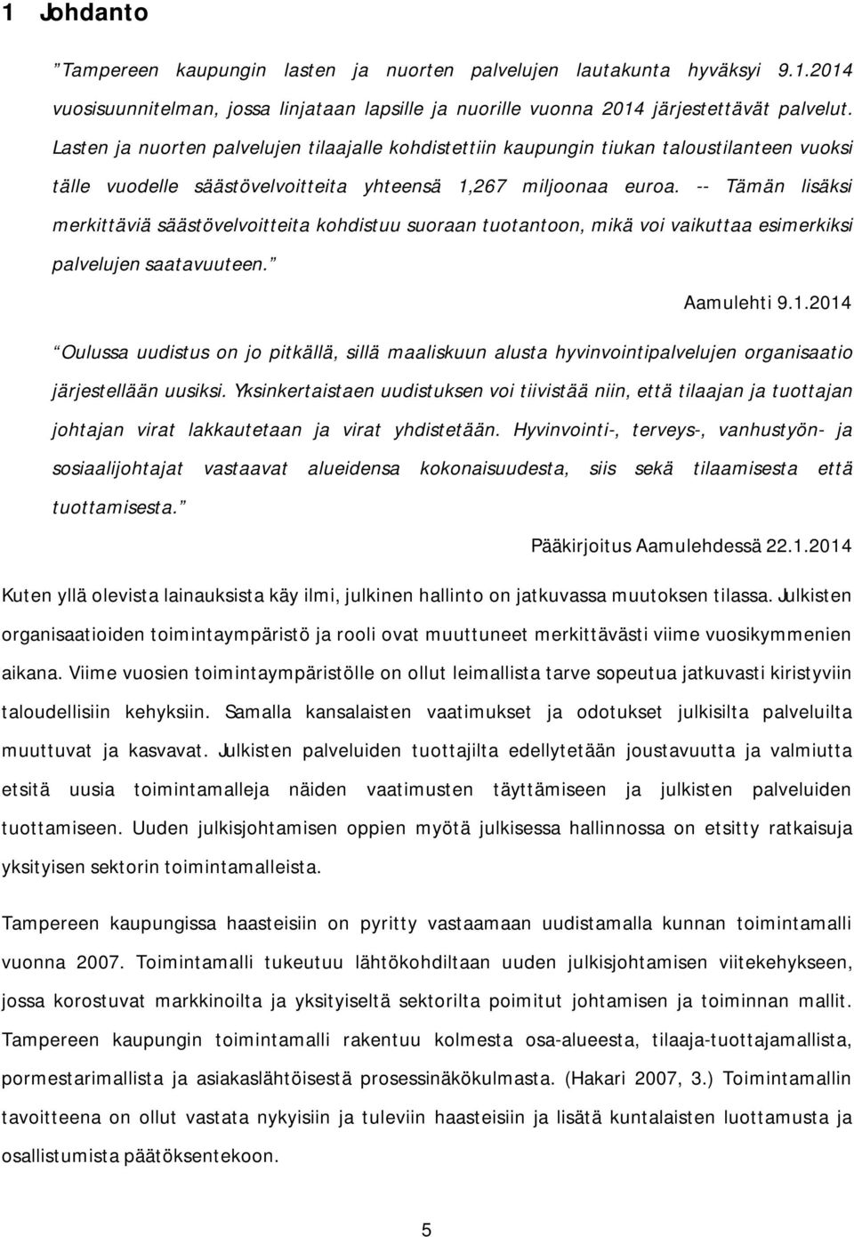 -- Tämän lisäksi merkittäviä säästövelvoitteita kohdistuu suoraan tuotantoon, mikä voi vaikuttaa esimerkiksi palvelujen saatavuuteen. Aamulehti 9.1.