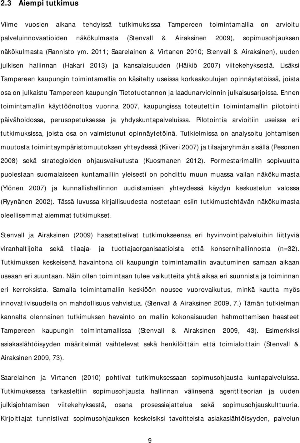 Lisäksi Tampereen kaupungin toimintamallia on käsitelty useissa korkeakoulujen opinnäytetöissä, joista osa on julkaistu Tampereen kaupungin Tietotuotannon ja laadunarvioinnin julkaisusarjoissa.