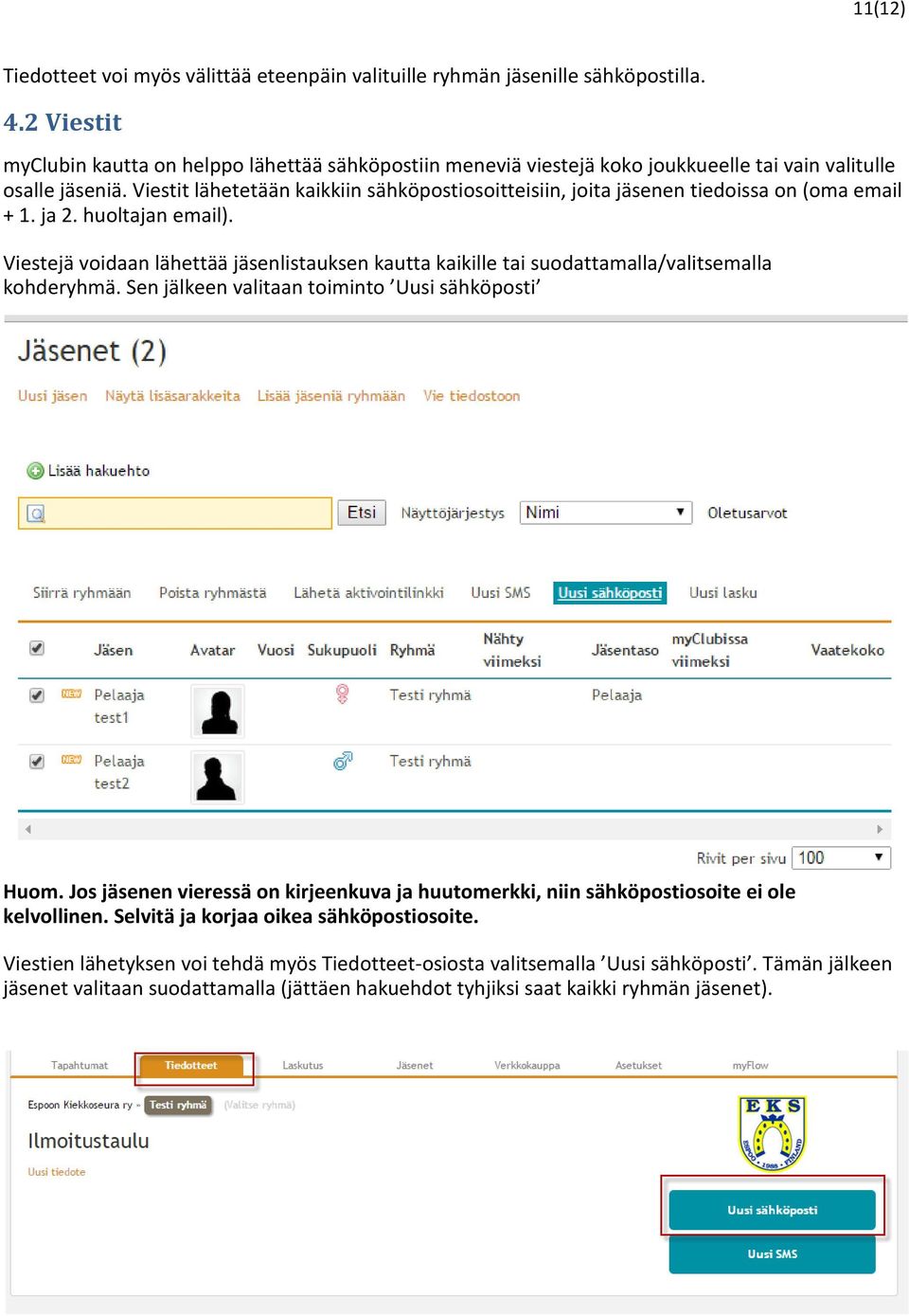 Viestit lähetetään kaikkiin sähköpostiosoitteisiin, joita jäsenen tiedoissa on (oma email + 1. ja 2. huoltajan email).