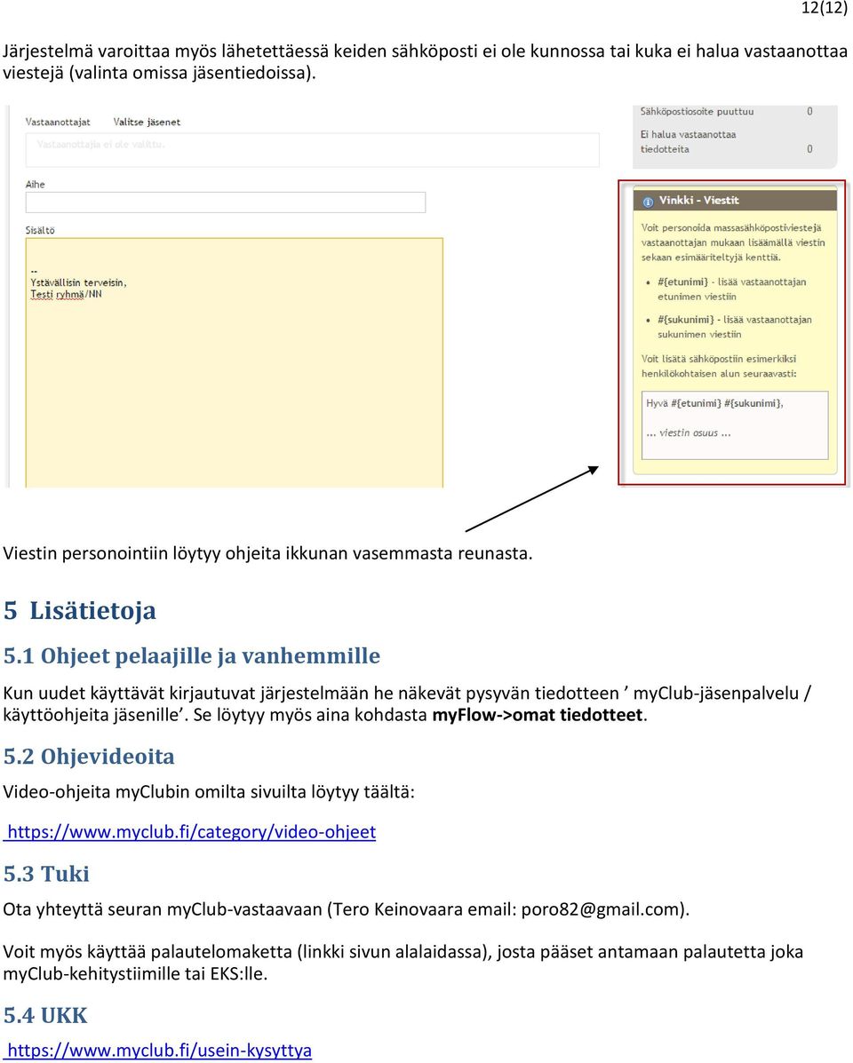 1 Ohjeet pelaajille ja vanhemmille Kun uudet käyttävät kirjautuvat järjestelmään he näkevät pysyvän tiedotteen myclub-jäsenpalvelu / käyttöohjeita jäsenille.