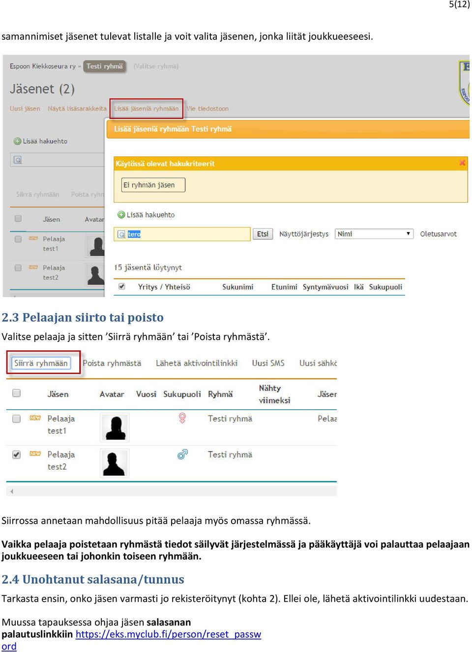Vaikka pelaaja poistetaan ryhmästä tiedot säilyvät järjestelmässä ja pääkäyttäjä voi palauttaa pelaajaan joukkueeseen tai johonkin toiseen ryhmään. 2.