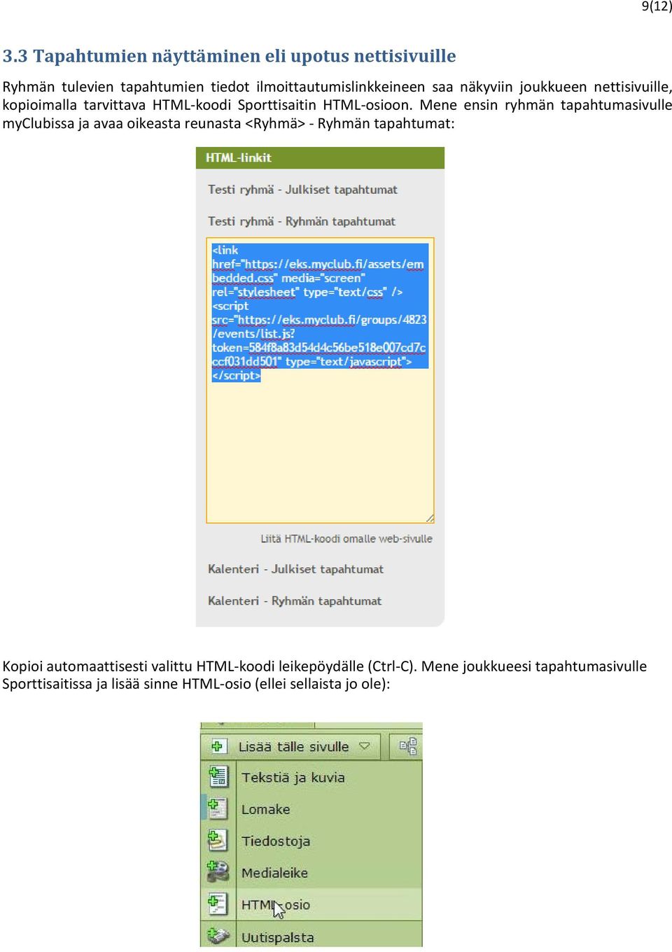 näkyviin joukkueen nettisivuille, kopioimalla tarvittava HTML-koodi Sporttisaitin HTML-osioon.