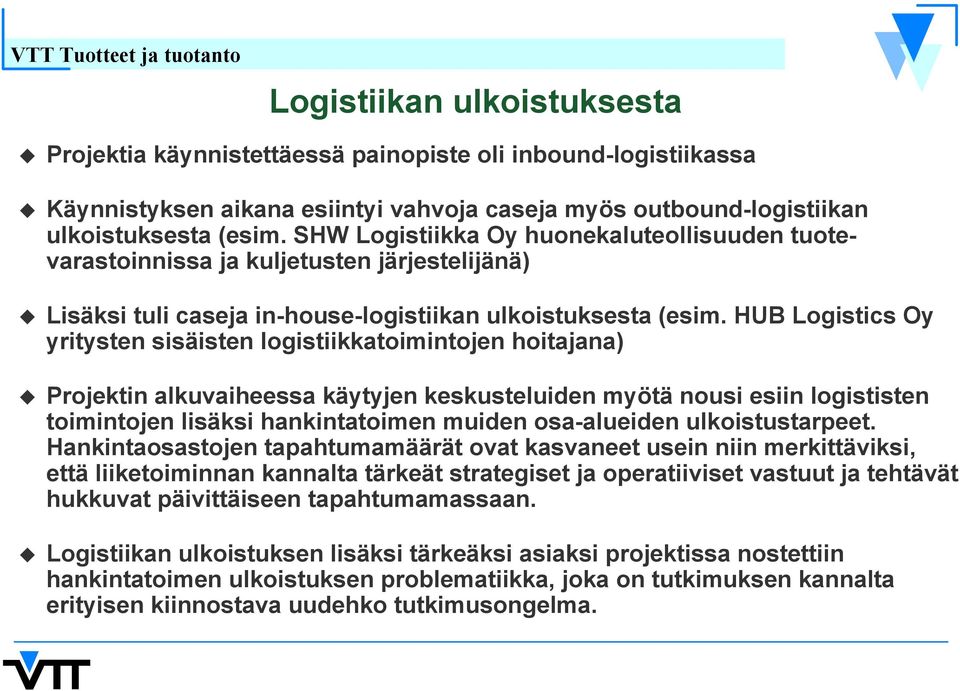 HUB Logistics Oy yritysten sisäisten logistiikkatoimintojen hoitajana) Projektin alkuvaiheessa käytyjen keskusteluiden myötä nousi esiin logististen toimintojen lisäksi hankintatoimen muiden