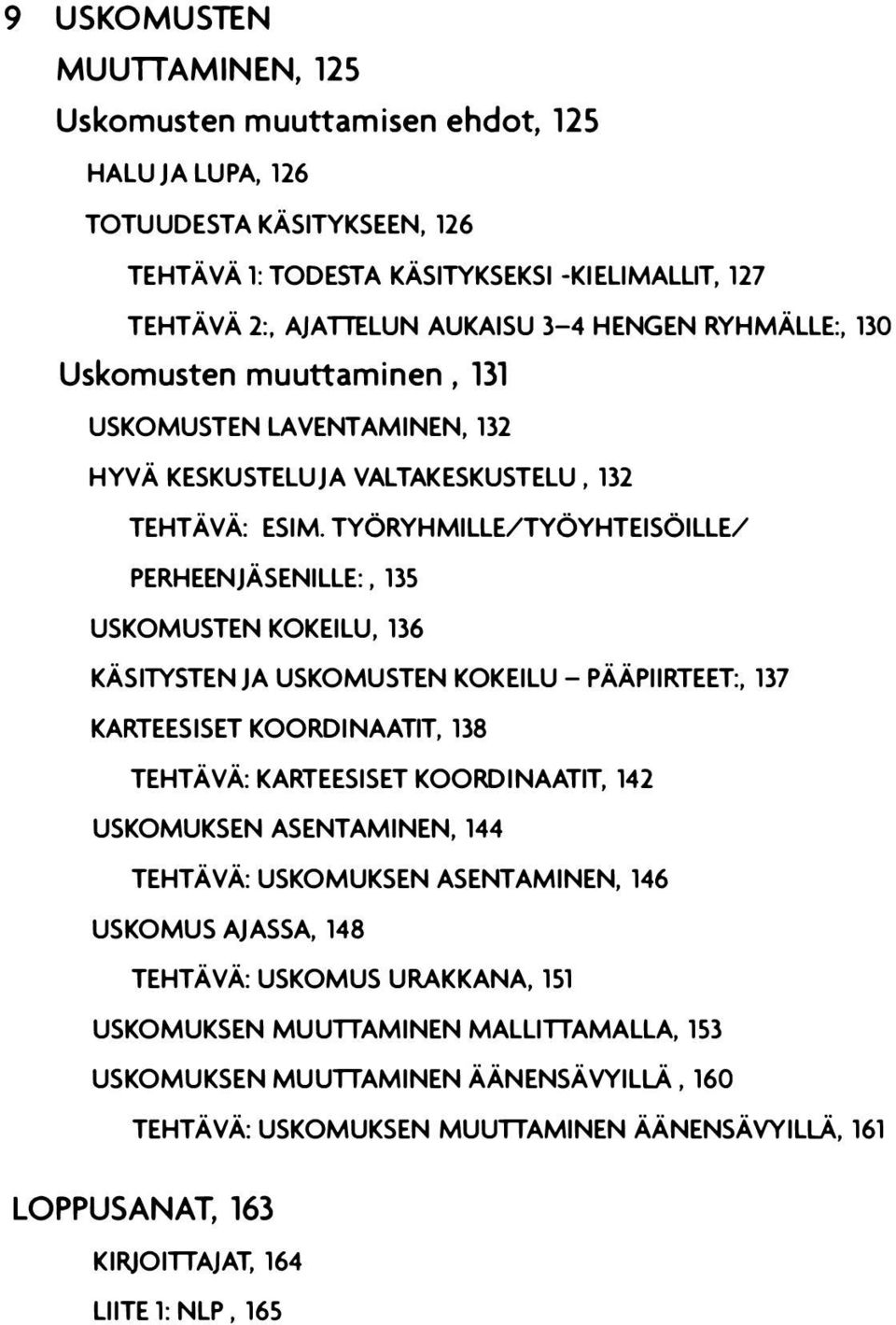 TYÖRYHMILLE/TYÖYHTEISÖILLE/ PERHEENJÄSENILLE:, 135 USKOMUSTEN KOKEILU, 136 KÄSITYSTEN JA USKOMUSTEN KOKEILU- PÄÄPIIIUEET:, 137 KAIUEESISET KOORDINAATIT, 138 TEHTÄVÄ: KARTEESISET KOORDINAATIT, 142