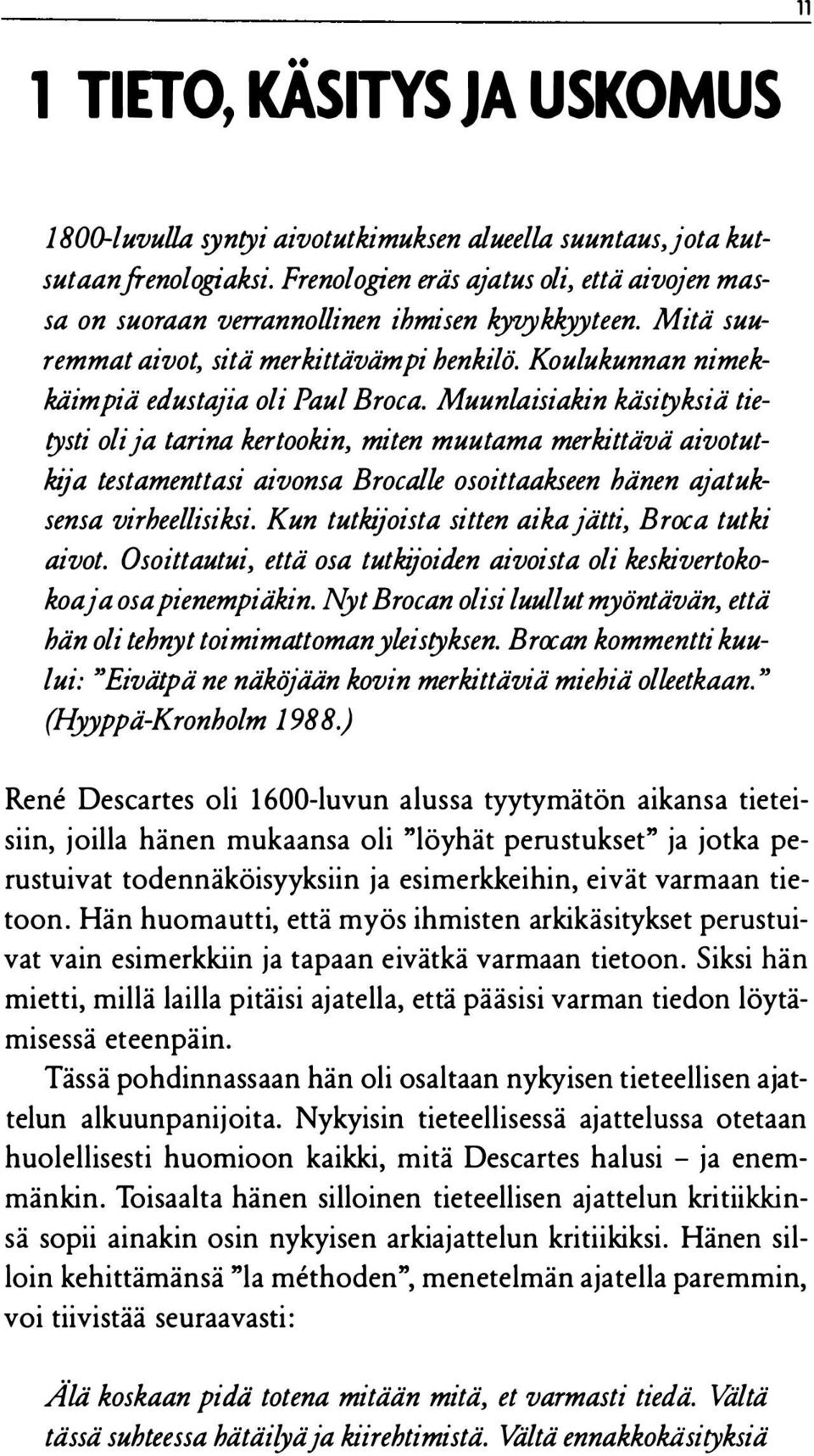 Muunlaisiakin käsityksiä tietysti oli ja tarina kertookin, miten muutama merkittävä aivotutkija testamenttasi aivonsa Brocalle osoittaakseen hänen ajatuksensa virheellisiksi.