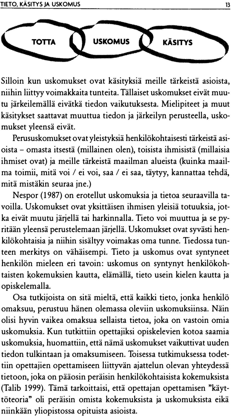 Perususkomukset ovat yleistyksiä henkilökohtaisesti tärkeistä asioista - omasta itsestä (millainen olen), toisista ihmisistä (millaisia ihmiset ovat} ja meille tärkeistä maailman alueista (kuinka