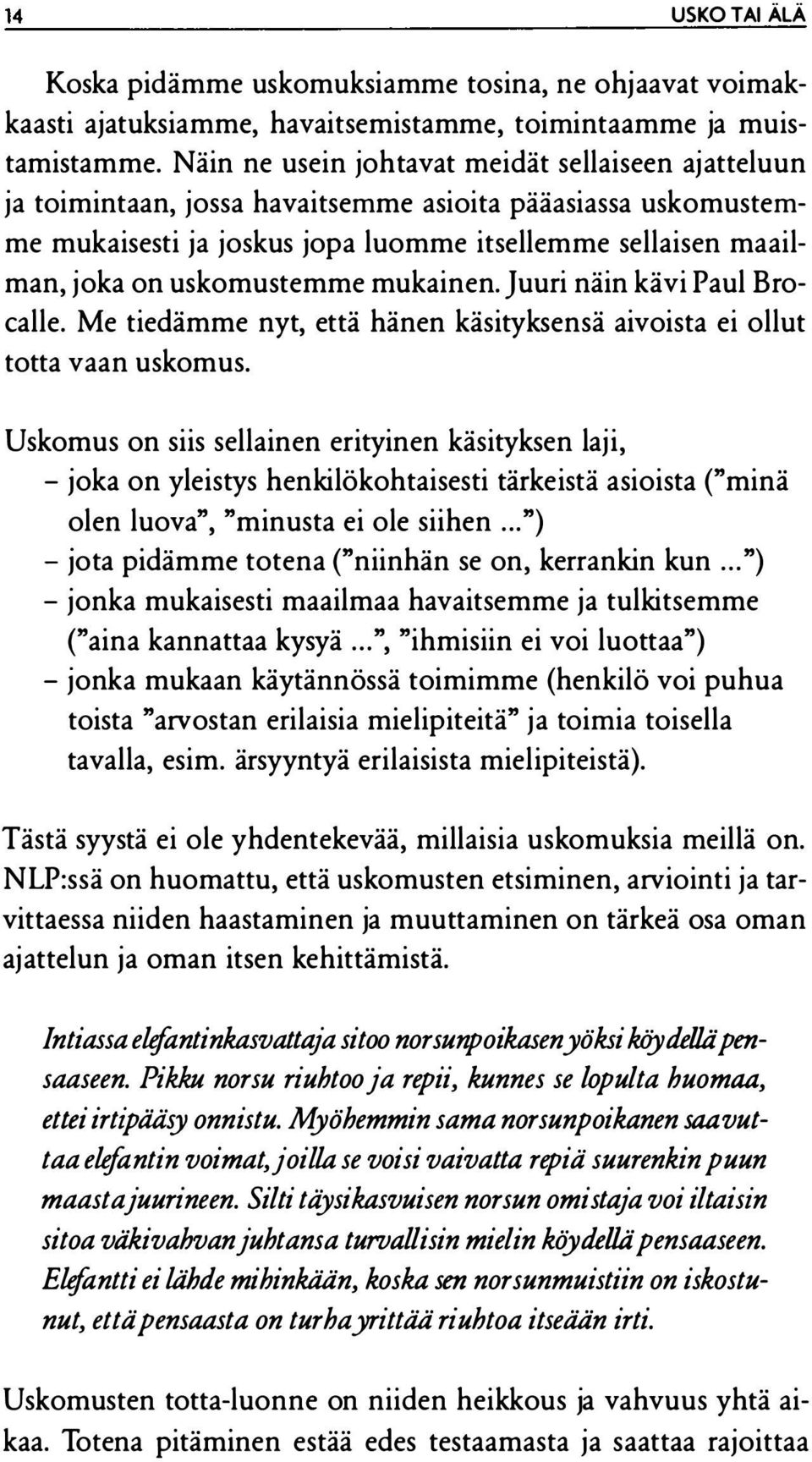 uskomustemme mukainen. Juuri näin kävi Paul Brocalle. Me tiedämme nyt, että hänen käsityksensä aivoista ei ollut totta vaan uskomus.