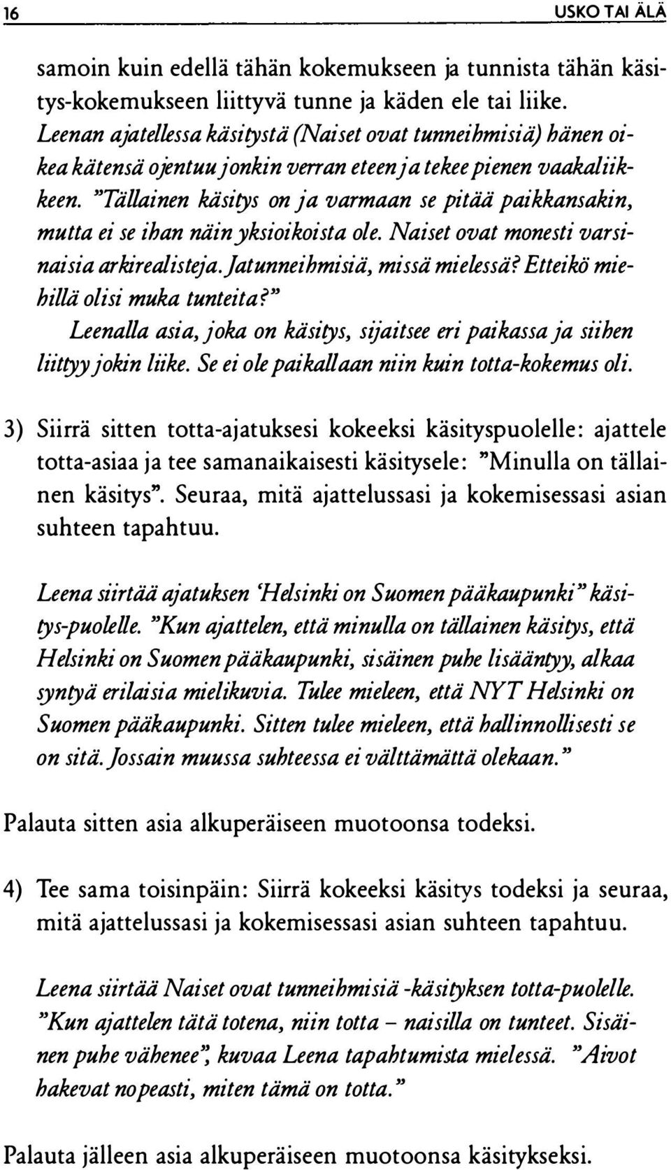 "TäUainen käsitys on ja varmaan se pitää paikkansakin, mutta ei se ihan näin yksioikoista ole. Naiset ovat monesti varsinaisia arkirealisteja.jatunneihmisiä, missä mielessä?