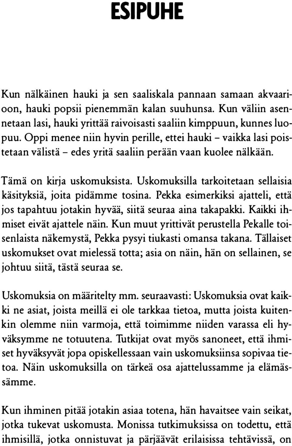 Uskomuksilla tarkoitetaan sellaisia käsityksiä, joita pidämme tosina. Pekka esimerkiksi ajatteli, että jos tapahtuu jotakin hyvää, siitä seuraa aina takapakki. Kaikki ihmiset eivät ajattele näin.